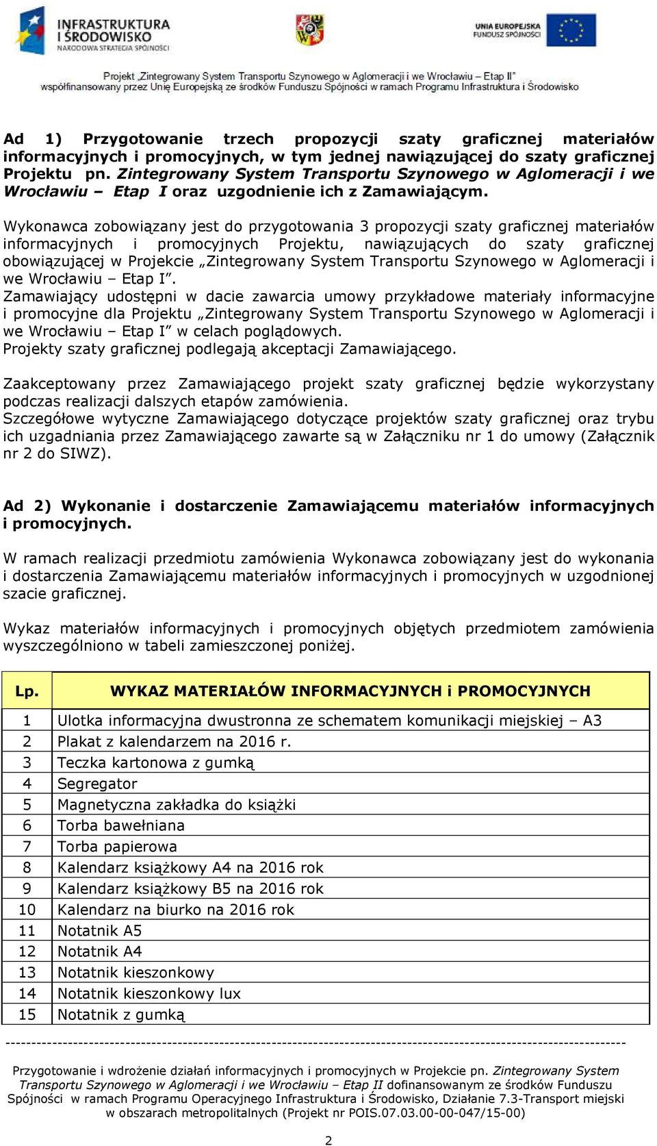 Wykonawca zobowiązany jest do przygotowania 3 propozycji szaty graficznej materiałów informacyjnych i promocyjnych Projektu, nawiązujących do szaty graficznej obowiązującej w Projekcie Zintegrowany