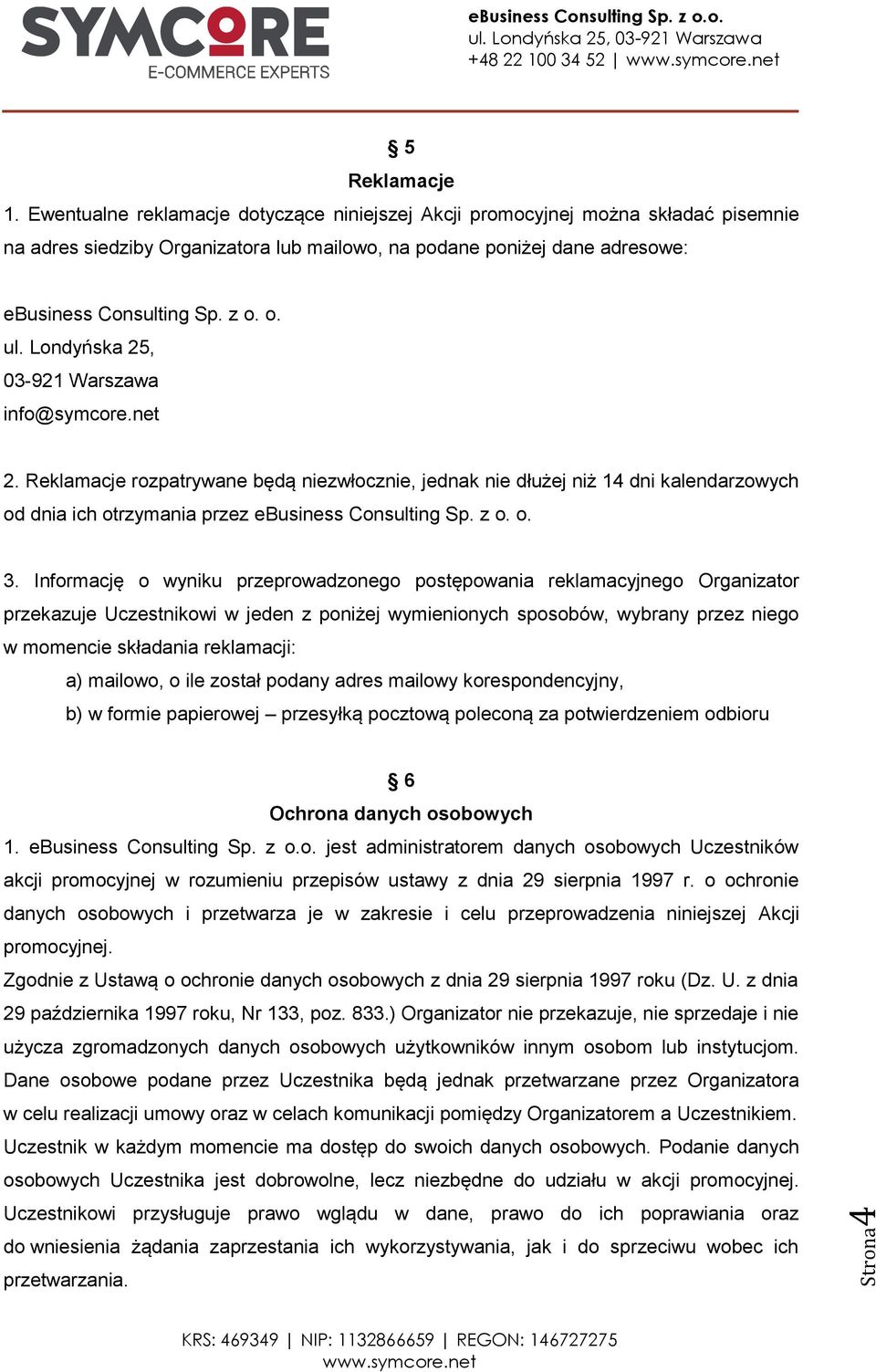 Londyńska 25, 03-921 Warszawa info@symcore.net 2. Reklamacje rozpatrywane będą niezwłocznie, jednak nie dłużej niż 14 dni kalendarzowych od dnia ich otrzymania przez ebusiness Consulting Sp. z o. o. 3.