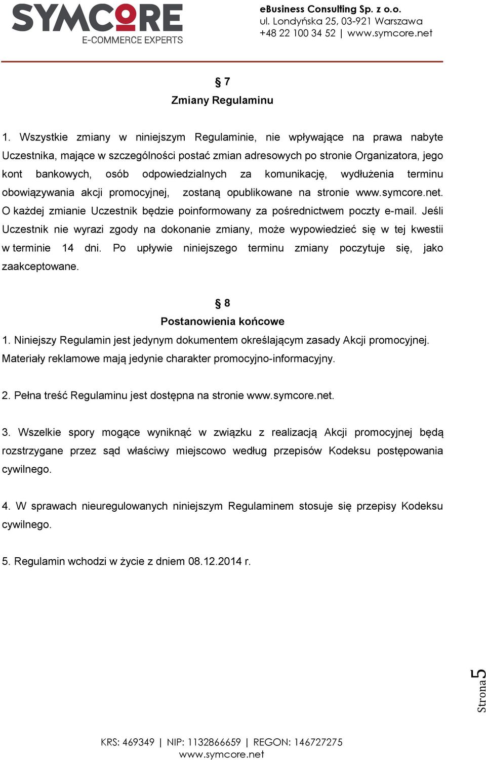 odpowiedzialnych za komunikację, wydłużenia terminu obowiązywania akcji promocyjnej, zostaną opublikowane na stronie. O każdej zmianie Uczestnik będzie poinformowany za pośrednictwem poczty e-mail.