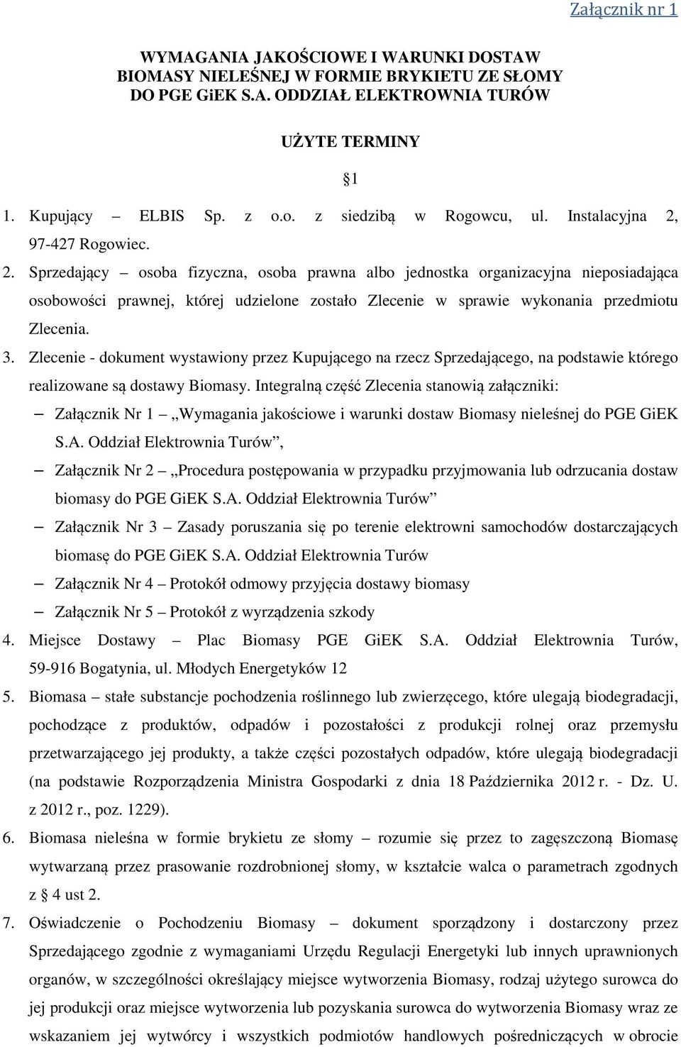 97-427 Rogowiec. 2. Sprzedający osoba fizyczna, osoba prawna albo jednostka organizacyjna nieposiadająca osobowości prawnej, której udzielone zostało Zlecenie w sprawie wykonania przedmiotu Zlecenia.