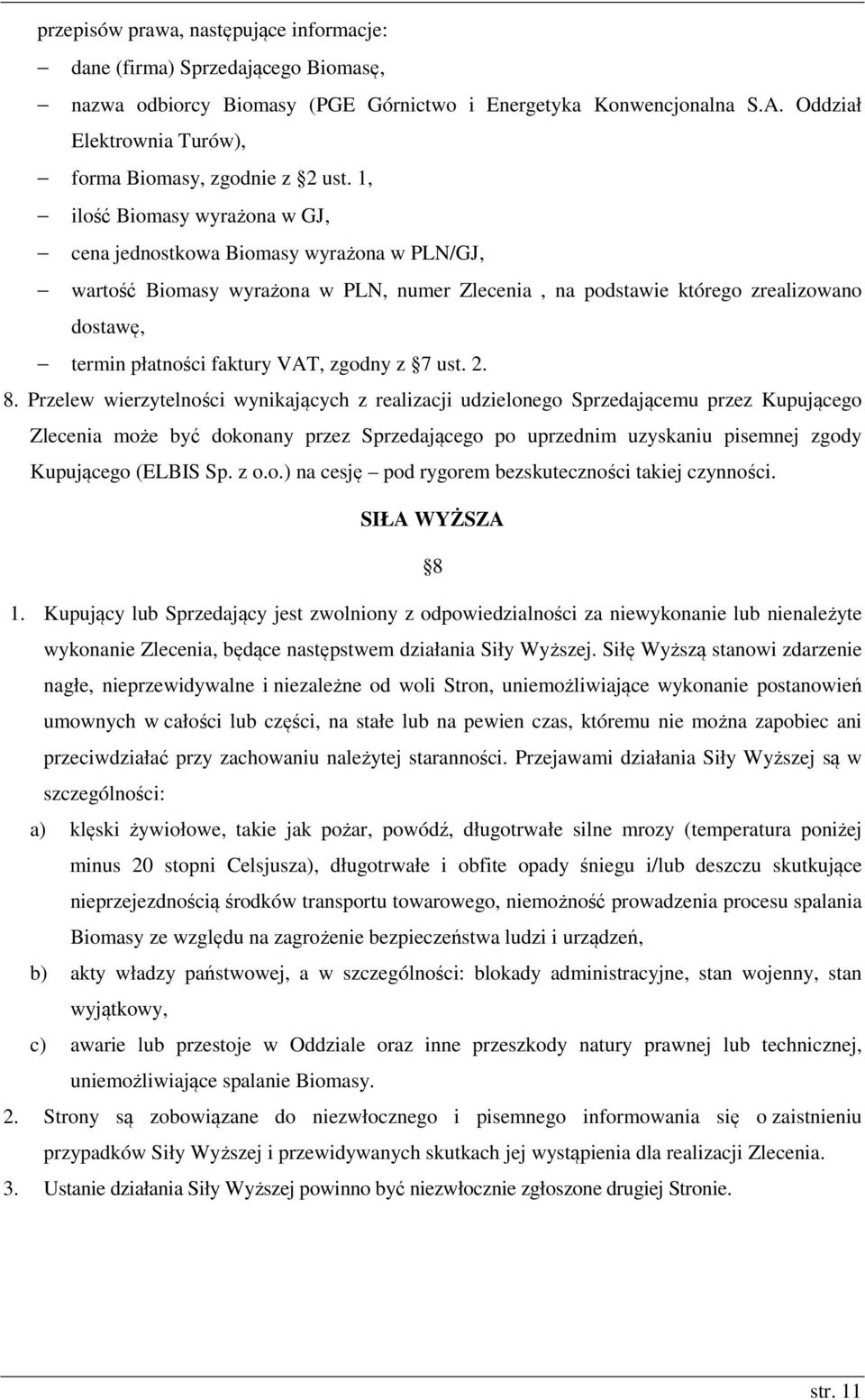 1, ilość Biomasy wyrażona w GJ, cena jednostkowa Biomasy wyrażona w PLN/GJ, wartość Biomasy wyrażona w PLN, numer Zlecenia, na podstawie którego zrealizowano dostawę, termin płatności faktury VAT,