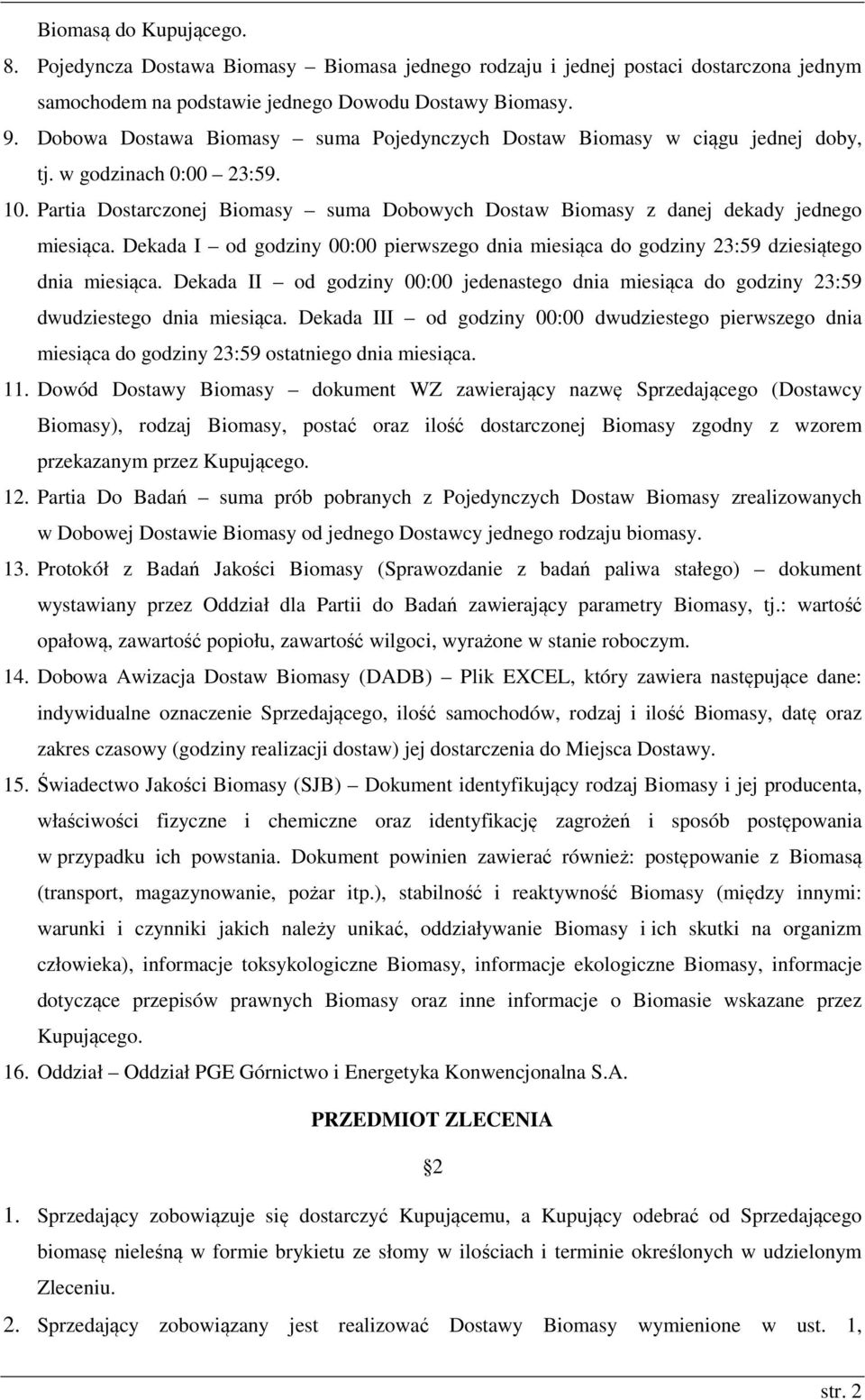 Dekada I od godziny 00:00 pierwszego dnia miesiąca do godziny 23:59 dziesiątego dnia miesiąca. Dekada II od godziny 00:00 jedenastego dnia miesiąca do godziny 23:59 dwudziestego dnia miesiąca.