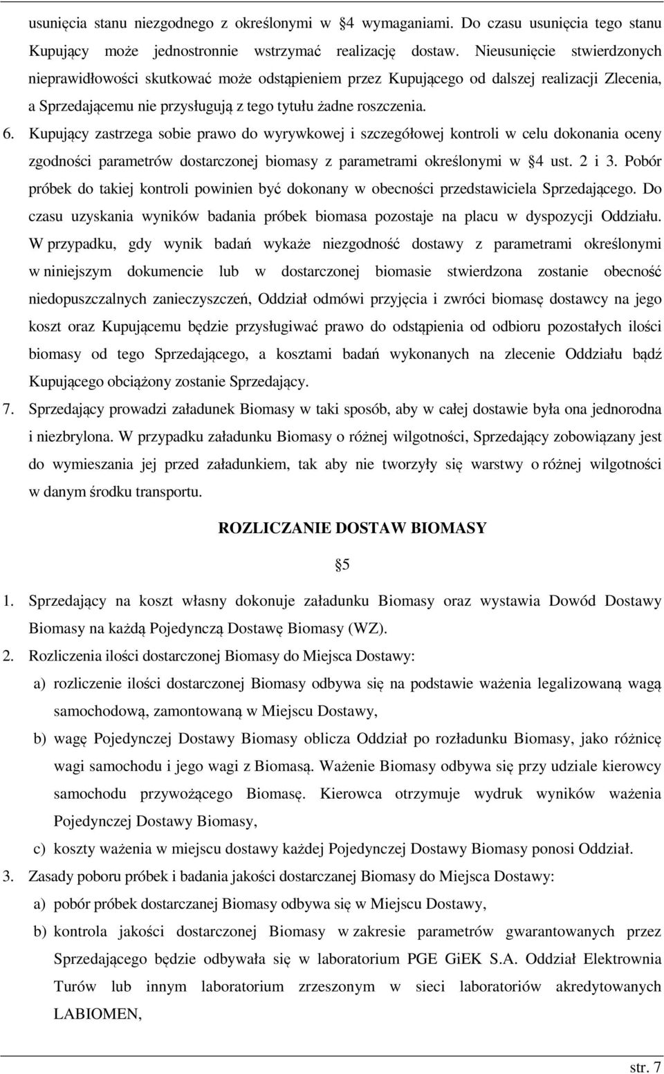 Kupujący zastrzega sobie prawo do wyrywkowej i szczegółowej kontroli w celu dokonania oceny zgodności parametrów dostarczonej biomasy z parametrami określonymi w 4 ust. 2 i 3.