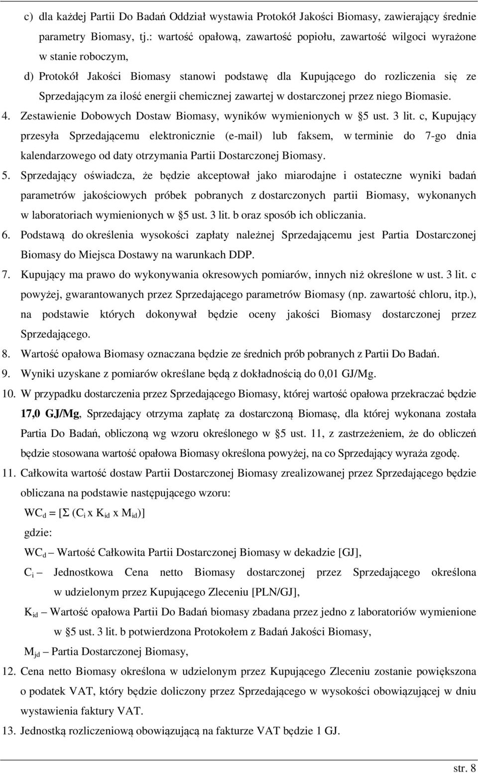 chemicznej zawartej w dostarczonej przez niego Biomasie. 4. Zestawienie Dobowych Dostaw Biomasy, wyników wymienionych w 5 ust. 3 lit.