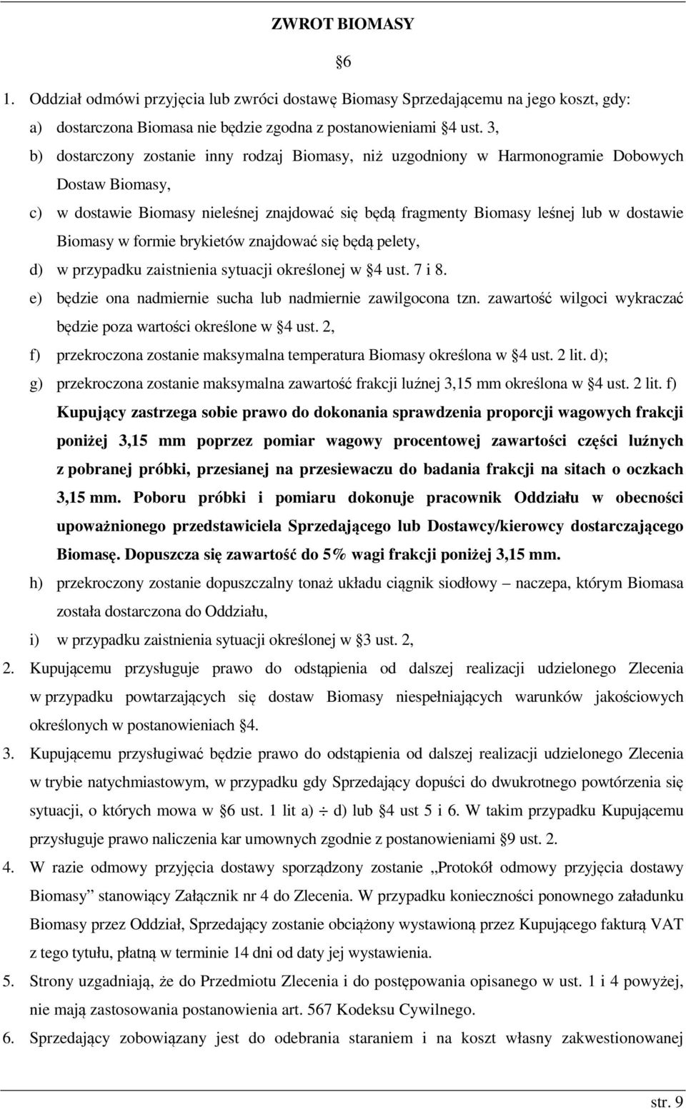 Biomasy w formie brykietów znajdować się będą pelety, d) w przypadku zaistnienia sytuacji określonej w 4 ust. 7 i 8. e) będzie ona nadmiernie sucha lub nadmiernie zawilgocona tzn.