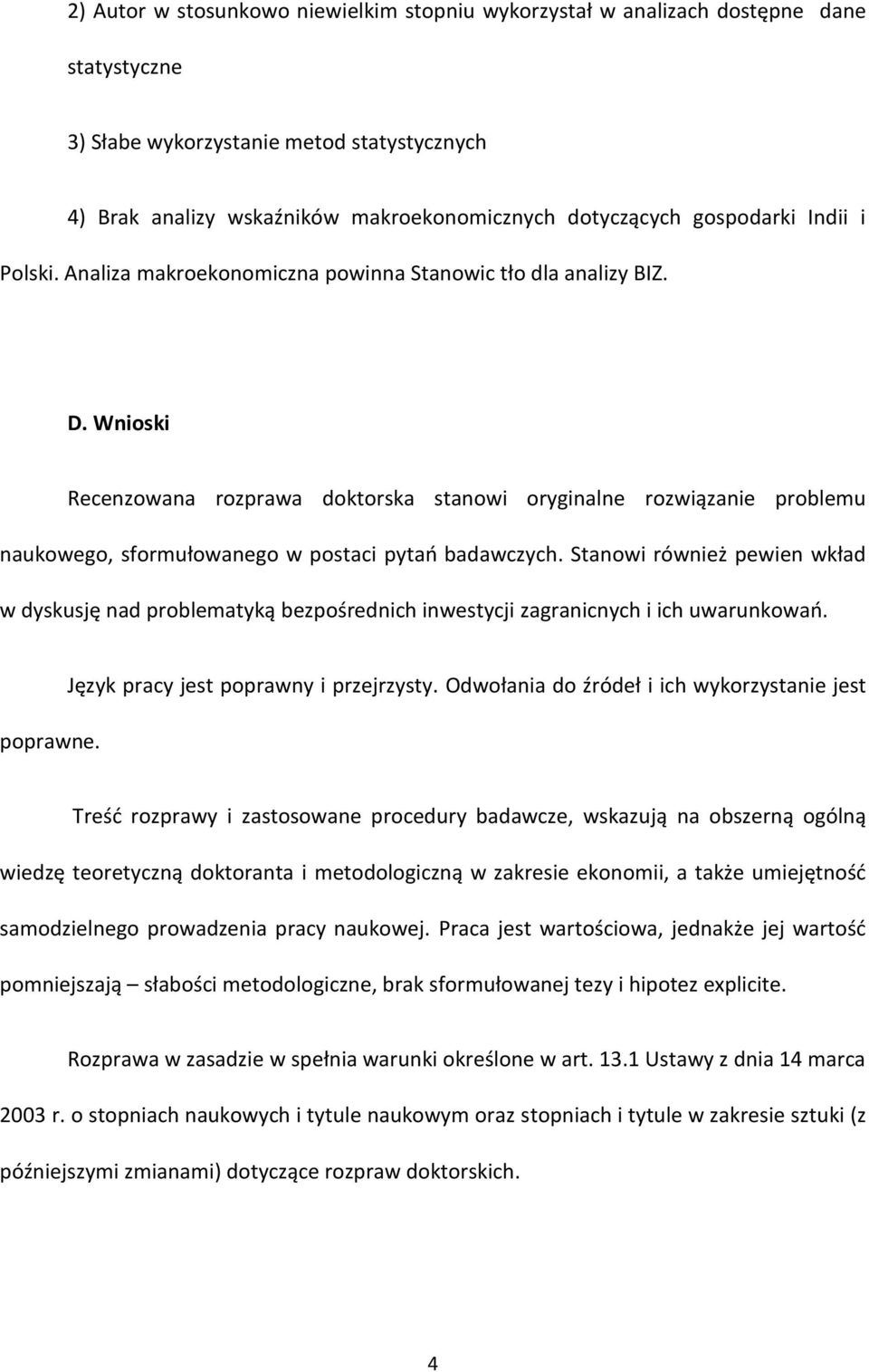 Wnioski Recenzowana rozprawa doktorska stanowi oryginalne rozwiązanie problemu naukowego, sformułowanego w postaci pytań badawczych.