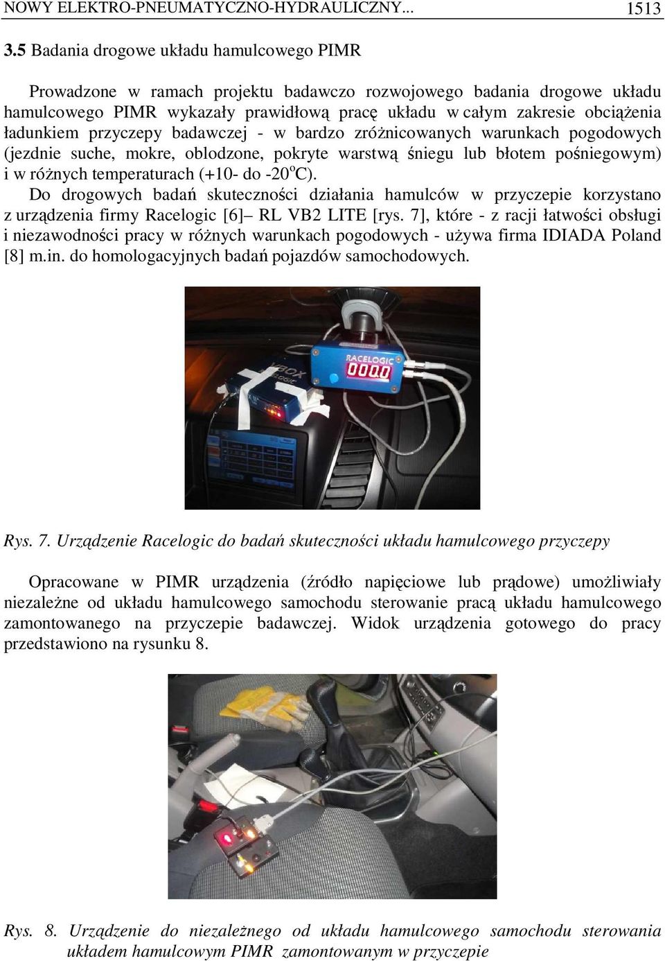 ładunkiem przyczepy badawczej - w bardzo zróŝnicowanych warunkach pogodowych (jezdnie suche, mokre, oblodzone, pokryte warstwą śniegu lub błotem pośniegowym) i w róŝnych temperaturach (+10- do -20 o