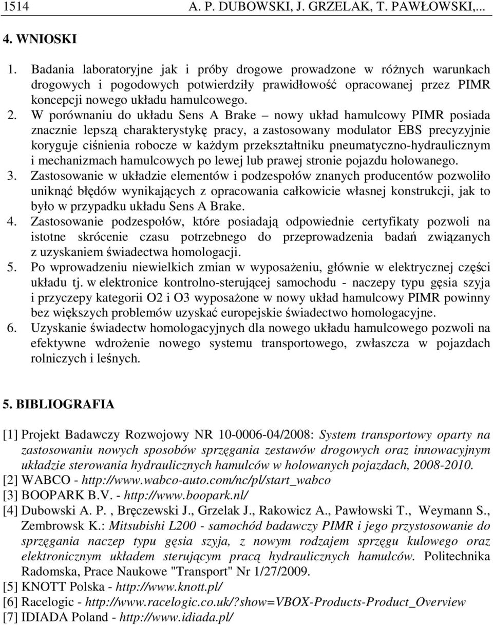 W porównaniu do układu Sens A Brake nowy układ hamulcowy PIMR posiada znacznie lepszą charakterystykę pracy, a zastosowany modulator EBS precyzyjnie koryguje ciśnienia robocze w kaŝdym