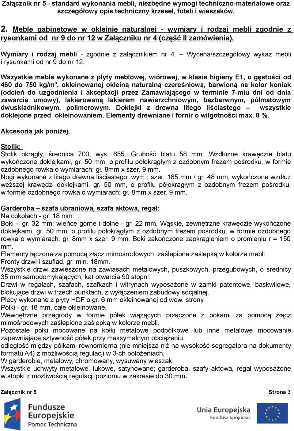 Wszystkie meble wykonane z płyty meblowej, wiórowej, w klasie higieny E1, o gęstości od 460 do 750 kg/m 3, okleinowanej okleiną naturalną czereśniową, barwioną na kolor koniak (odcień do uzgodnienia