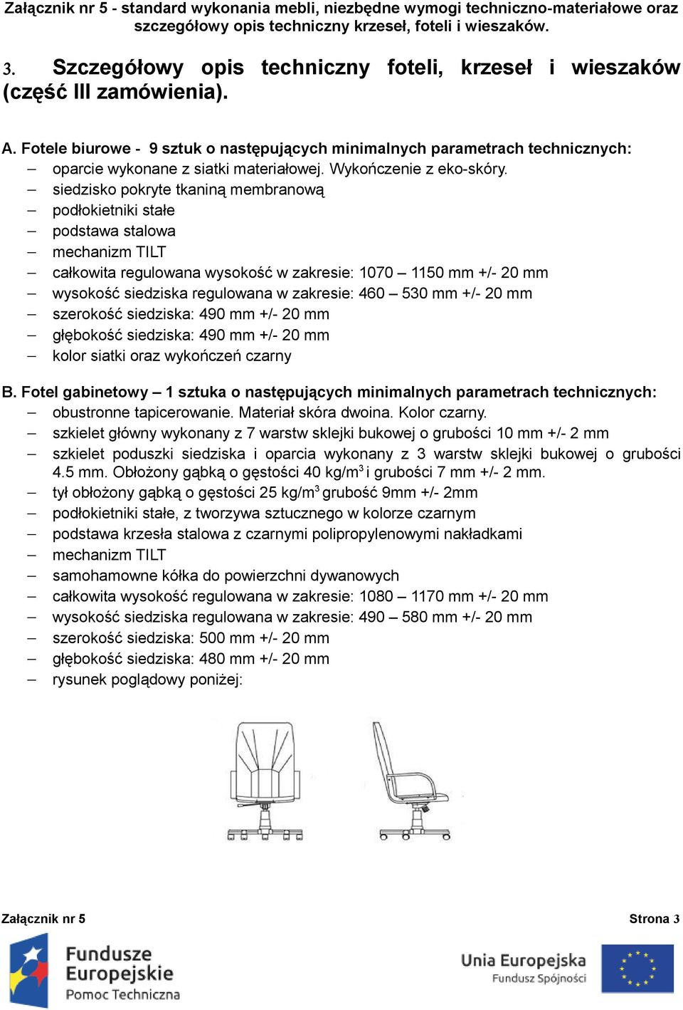 siedzisko pokryte tkaniną membranową podłokietniki stałe podstawa stalowa mechanizm TILT całkowita regulowana wysokość w zakresie: 1070 1150 mm +/- 20 mm wysokość siedziska regulowana w zakresie: 460