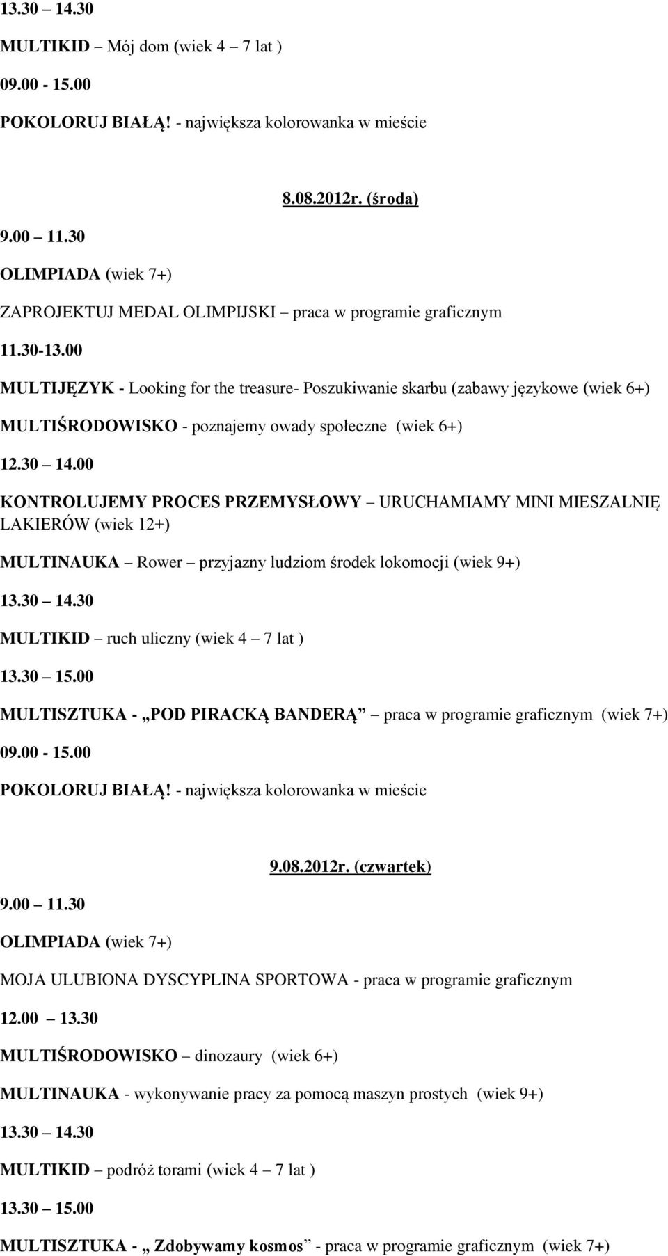 MIESZALNIĘ LAKIERÓW (wiek 12+) MULTINAUKA Rower przyjazny ludziom środek lokomocji (wiek 9+) MULTIKID ruch uliczny (wiek 4 7 lat ) MULTISZTUKA - POD PIRACKĄ BANDERĄ praca w programie graficznym (wiek