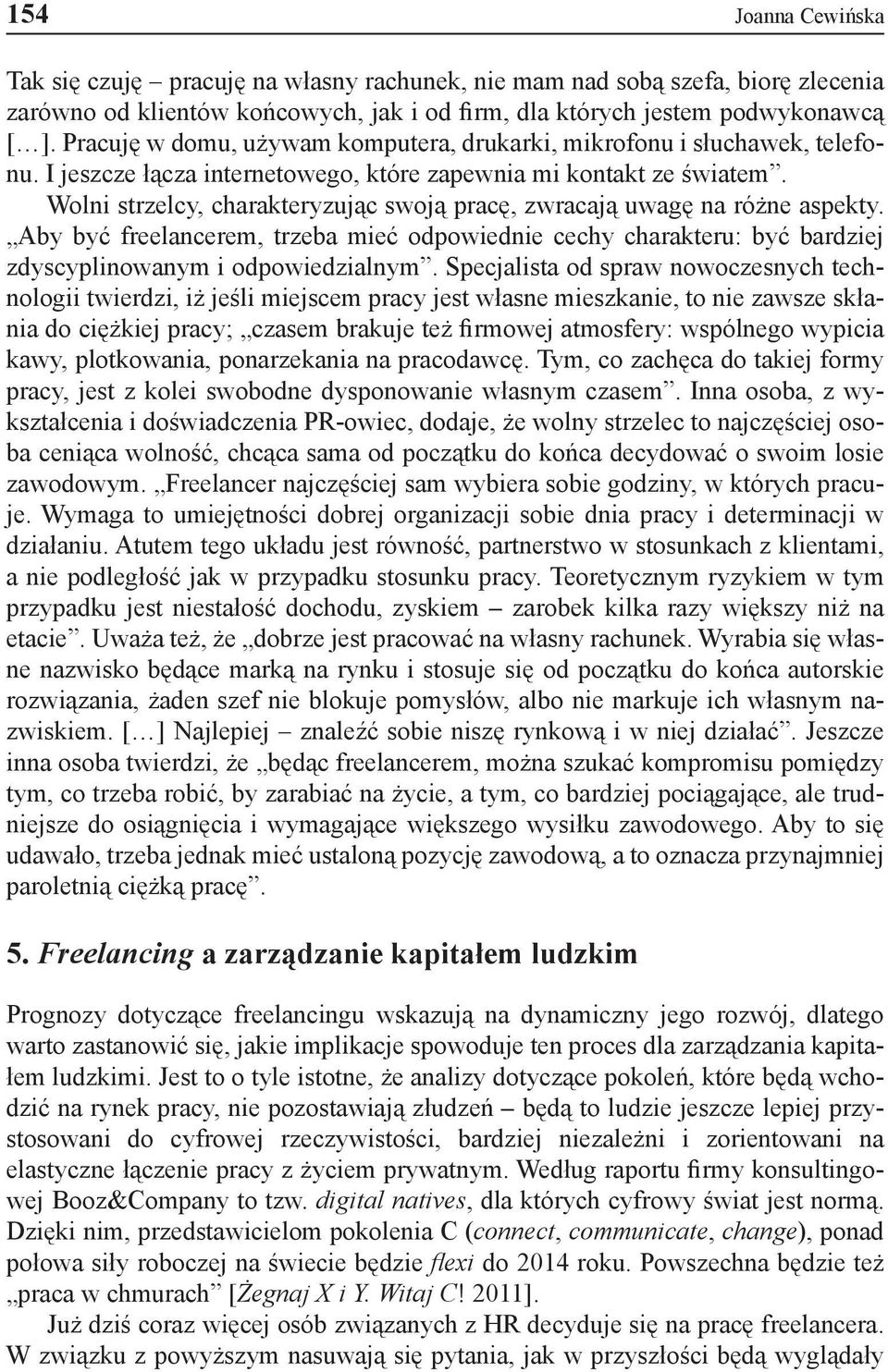 Wolni strzelcy, charakteryzując swoją pracę, zwracają uwagę na różne aspekty. Aby być freelancerem, trzeba mieć odpowiednie cechy charakteru: być bardziej zdyscyplinowanym i odpowiedzialnym.