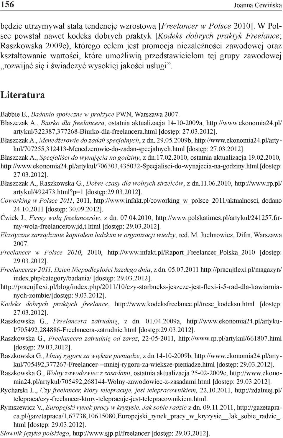 przedstawicielom tej grupy zawodowej rozwijać się i świadczyć wysokiej jakości usługi. Literatura Babbie E., Badania społeczne w praktyce PWN, Warszawa 2007. Błaszczak A.