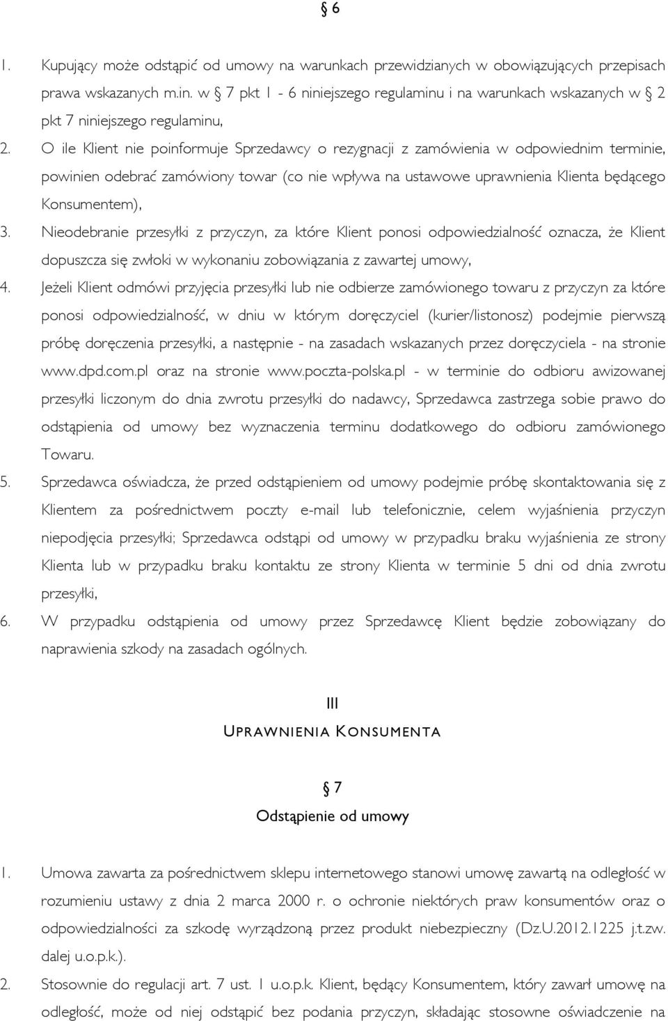 O ile Klient nie poinformuje Sprzedawcy o rezygnacji z zamówienia w odpowiednim terminie, powinien odebrać zamówiony towar (co nie wpływa na ustawowe uprawnienia Klienta będącego Konsumentem), 3.