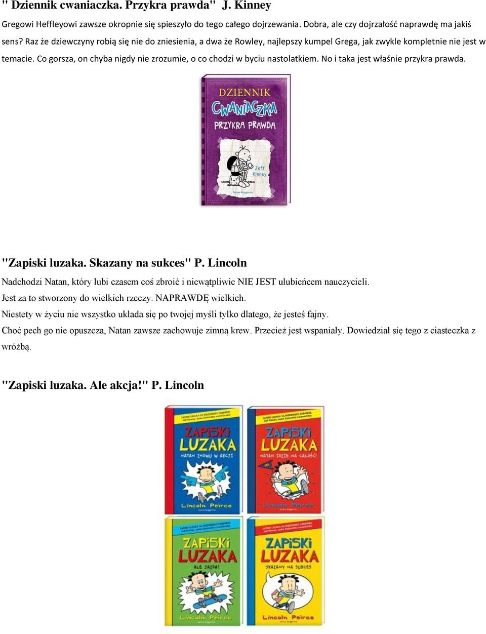 Co gorsza, on chyba nigdy nie zrozumie, o co chodzi w byciu nastolatkiem. No i taka jest właśnie przykra prawda. "Zapiski luzaka. Skazany na sukces" P.