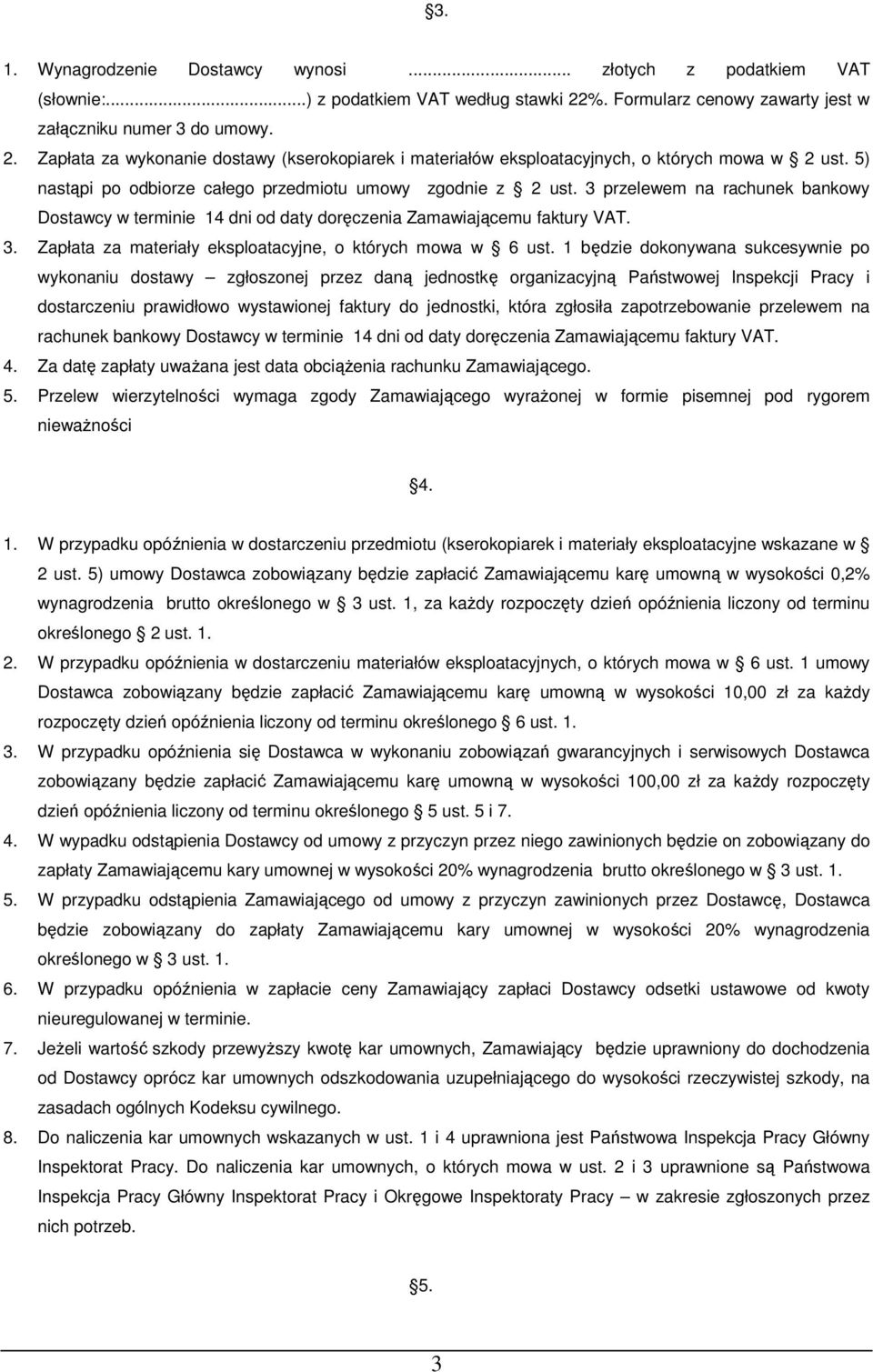 5) nastąpi po odbiorze całego przedmiotu umowy zgodnie z 2 ust. 3 przelewem na rachunek bankowy Dostawcy w terminie 14 dni od daty doręczenia Zamawiającemu faktury VAT. 3. Zapłata za materiały eksploatacyjne, o których mowa w 6 ust.