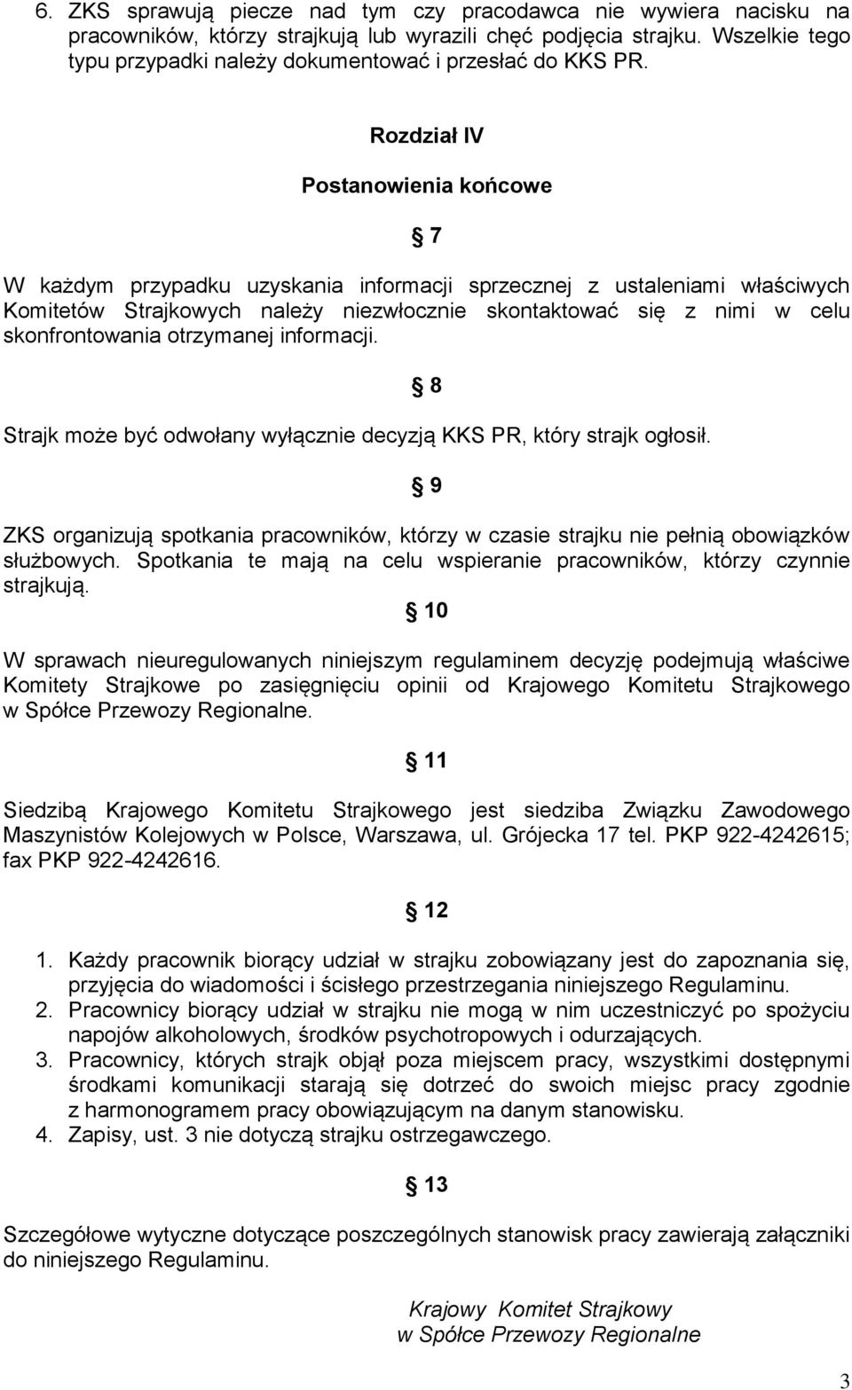 Rozdział IV Postanowienia końcowe 7 W każdym przypadku uzyskania informacji sprzecznej z ustaleniami właściwych Komitetów Strajkowych należy niezwłocznie skontaktować się z nimi w celu