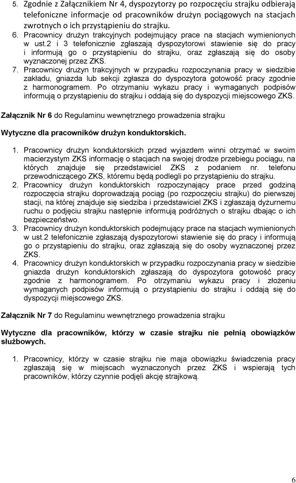 2 i 3 telefonicznie zgłaszają dyspozytorowi stawienie się do pracy i informują go o przystąpieniu do strajku, oraz zgłaszają się do osoby wyznaczonej przez ZKS. 7.