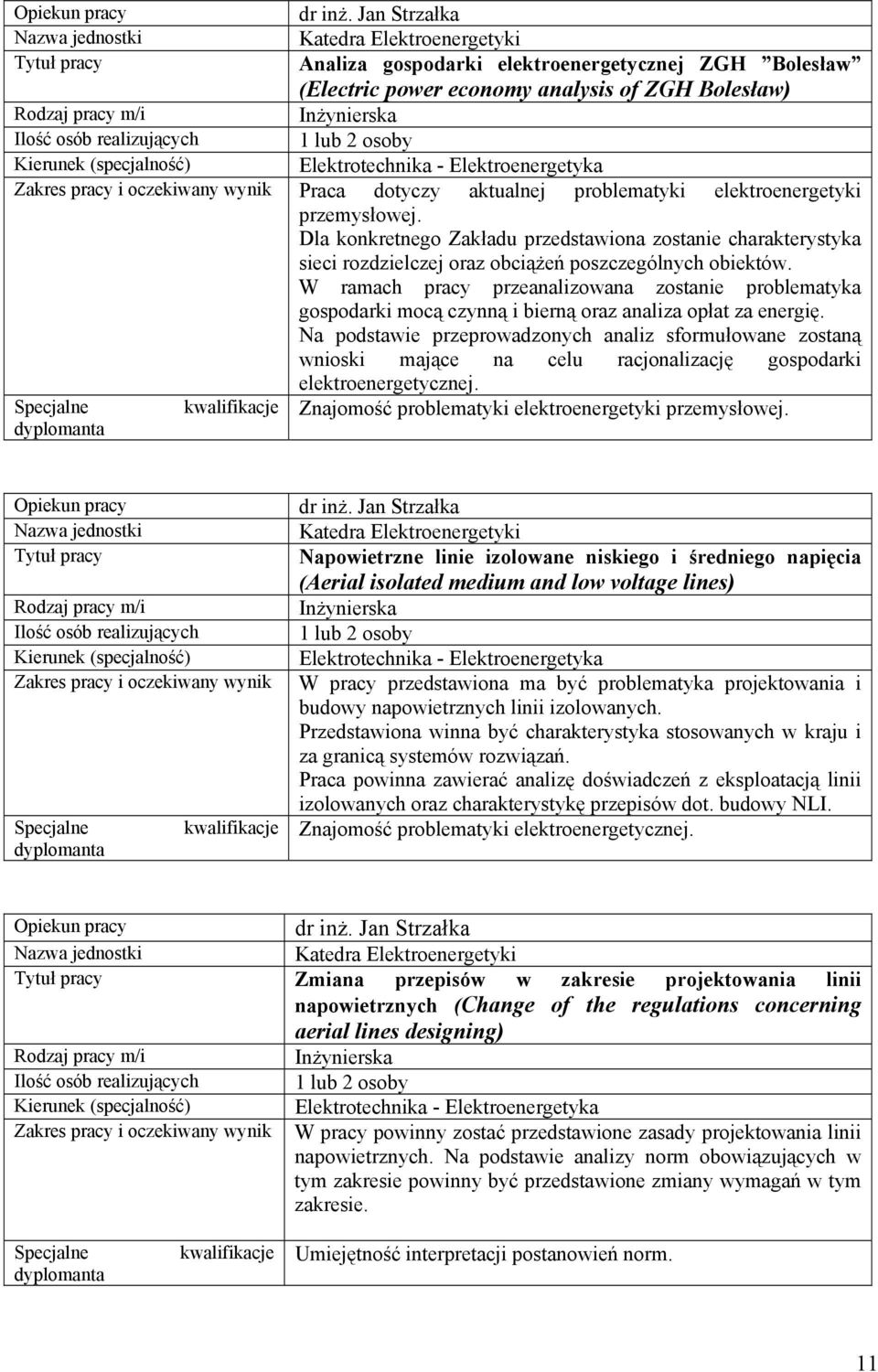 dotyczy aktualnej problematyki elektroenergetyki przemysłowej. Dla konkretnego Zakładu przedstawiona zostanie charakterystyka sieci rozdzielczej oraz obciążeń poszczególnych obiektów.