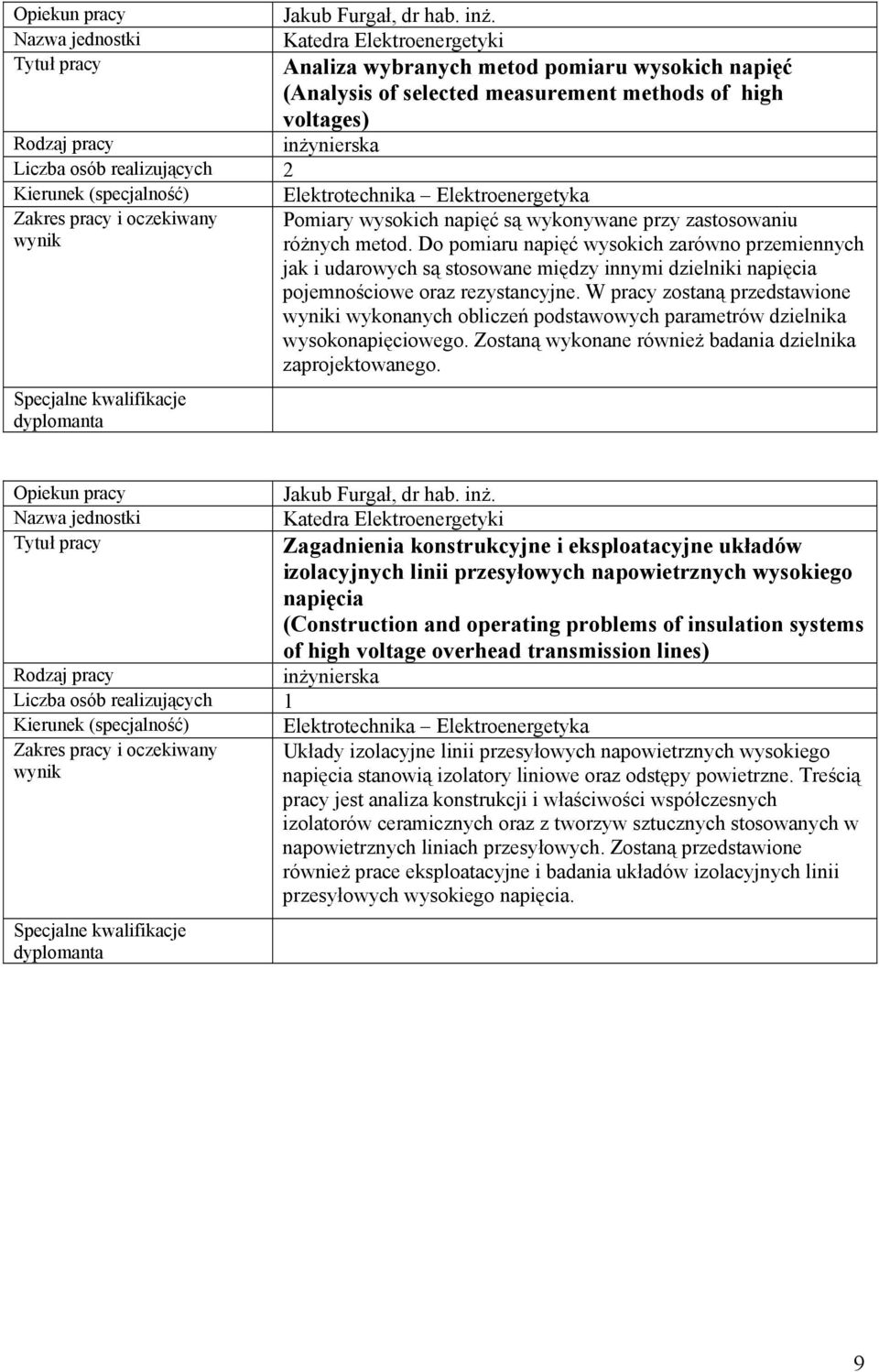 W pracy zostaną przedstawione i wykonanych obliczeń podstawowych parametrów dzielnika wysokonapięciowego. Zostaną wykonane również badania dzielnika zaprojektowanego.