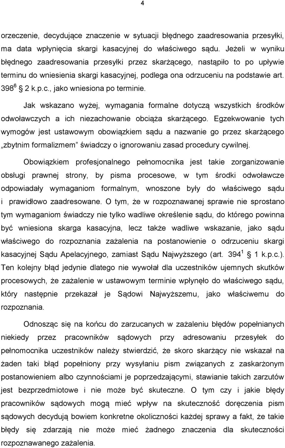 Jak wskazano wyżej, wymagania formalne dotyczą wszystkich środków odwoławczych a ich niezachowanie obciąża skarżącego.