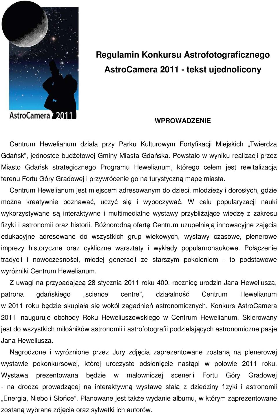 Powstało w wyniku realizacji przez Miasto Gdańsk strategicznego Programu Hewelianum, którego celem jest rewitalizacja terenu Fortu Góry Gradowej i przywrócenie go na turystyczną mapę miasta.