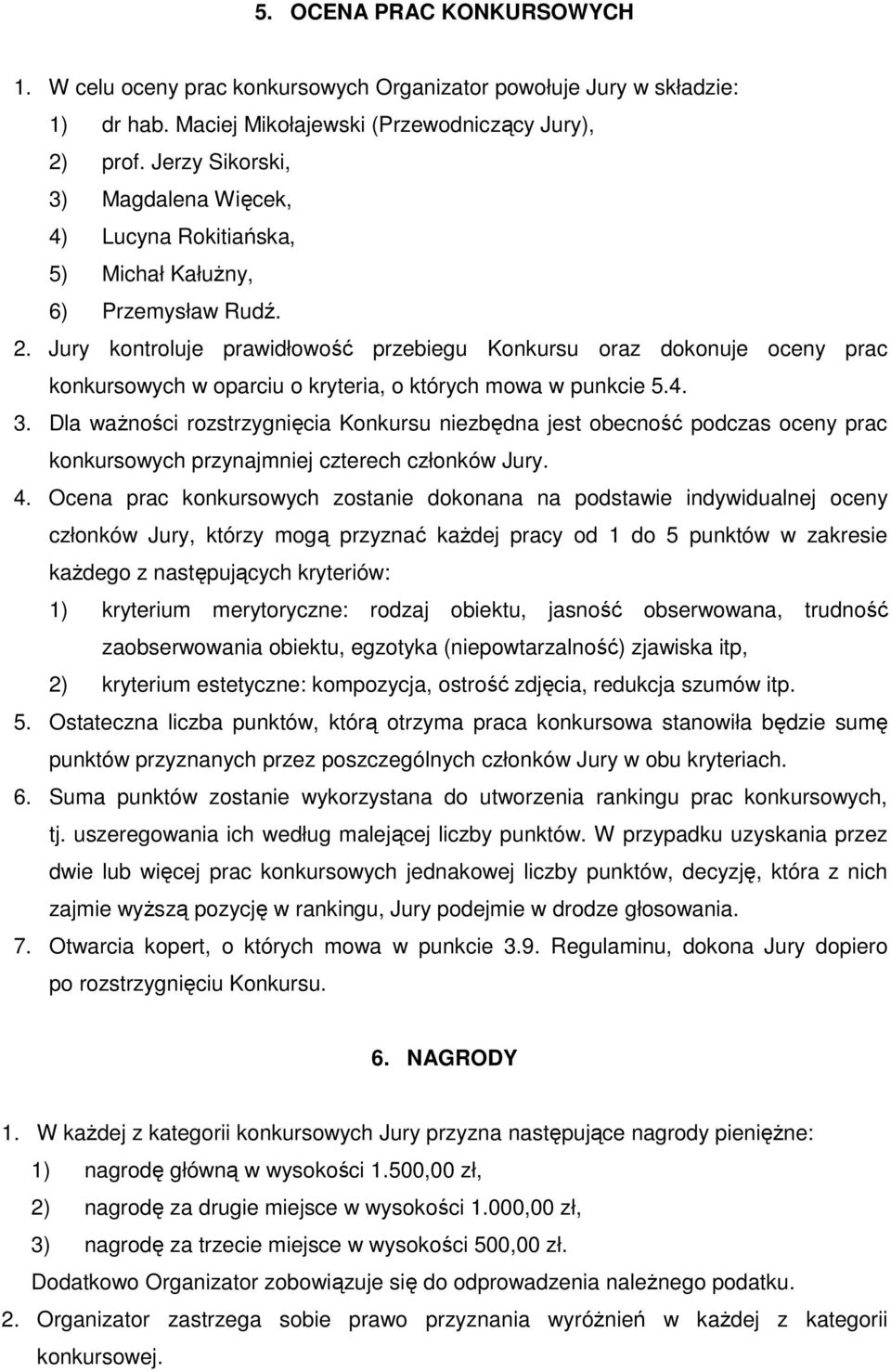 Jury kontroluje prawidłowość przebiegu Konkursu oraz dokonuje oceny prac konkursowych w oparciu o kryteria, o których mowa w punkcie 5.4. 3.