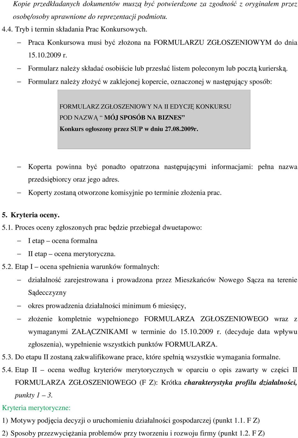 Formularz naleŝy złoŝyć w zaklejonej kopercie, oznaczonej w następujący sposób: FORMULARZ ZGŁOSZENIOWY NA II EDYCJĘ KONKURSU POD NAZWĄ MÓJ SPOSÓB NA BIZNES Konkurs ogłoszony przez SUP w dniu 27.08.