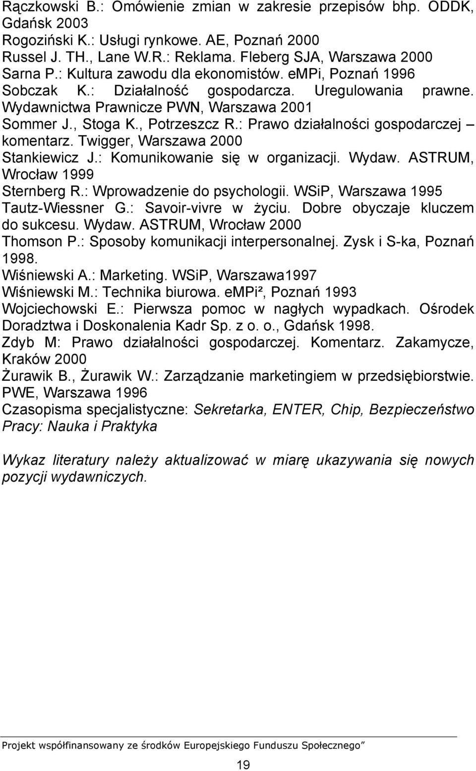 : Prawo działalności gospodarczej komentarz. Twigger, Warszawa 2000 Stankiewicz J.: Komunikowanie się w organizacji. Wydaw. ASTRUM, Wrocław 1999 Sternberg R.: Wprowadzenie do psychologii.