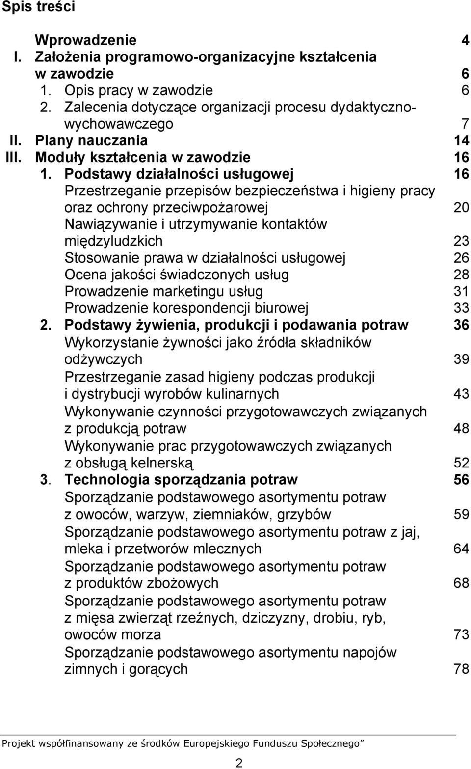 Podstawy działalności usługowej 16 Przestrzeganie przepisów bezpieczeństwa i higieny pracy oraz ochrony przeciwpożarowej 20 Nawiązywanie i utrzymywanie kontaktów międzyludzkich 23 Stosowanie prawa w