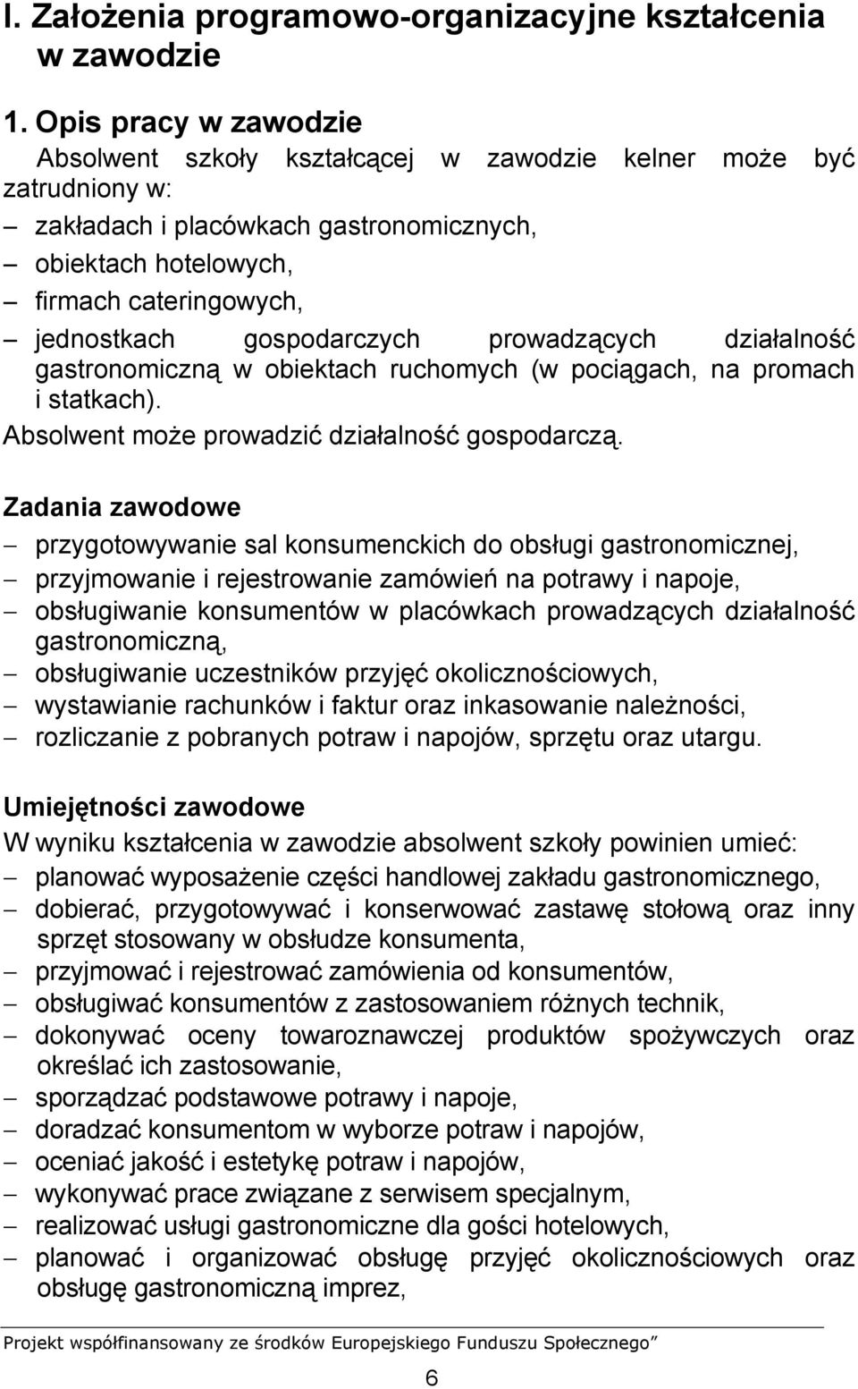 gospodarczych prowadzących działalność gastronomiczną w obiektach ruchomych (w pociągach, na promach i statkach). Absolwent może prowadzić działalność gospodarczą.