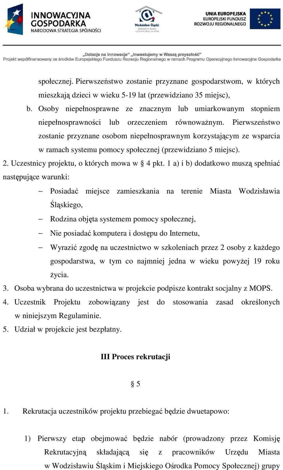 Pierwszeństwo zostanie przyznane osobom niepełnosprawnym korzystającym ze wsparcia w ramach systemu pomocy społecznej (przewidziano 5 miejsc). 2. Uczestnicy projektu, o których mowa w 4 pkt.