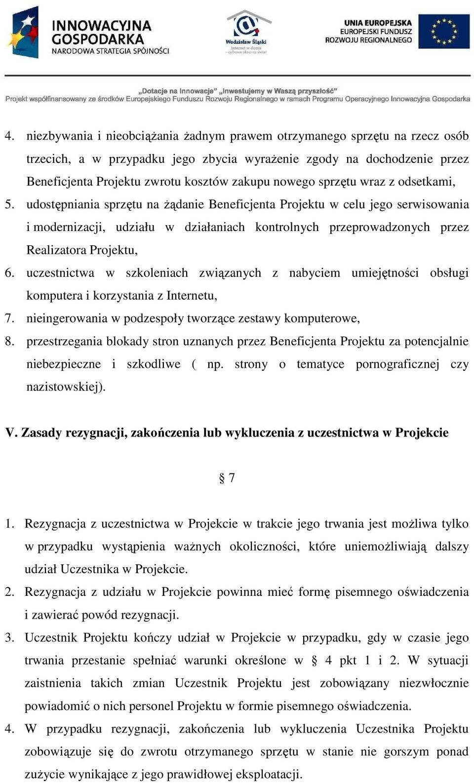 udostępniania sprzętu na żądanie Beneficjenta Projektu w celu jego serwisowania i modernizacji, udziału w działaniach kontrolnych przeprowadzonych przez Realizatora Projektu, 6.