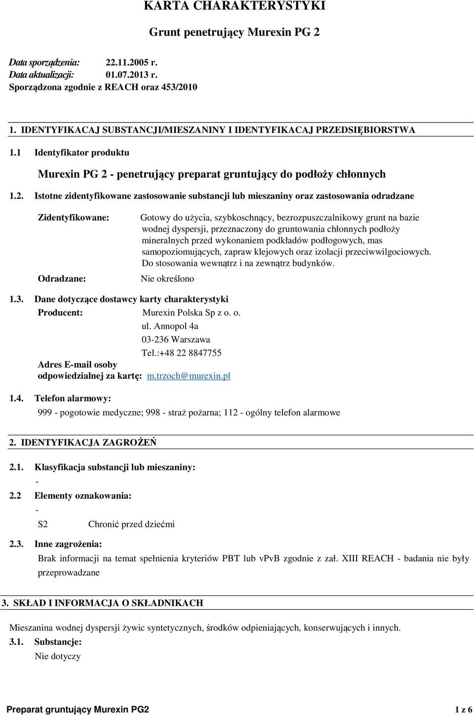 Istotne zidentyfikowane zastosowanie substancji lub mieszaniny oraz zastosowania odradzane Zidentyfikowane: Odradzane: Gotowy do użycia, szybkoschnący, bezrozpuszczalnikowy grunt na bazie wodnej