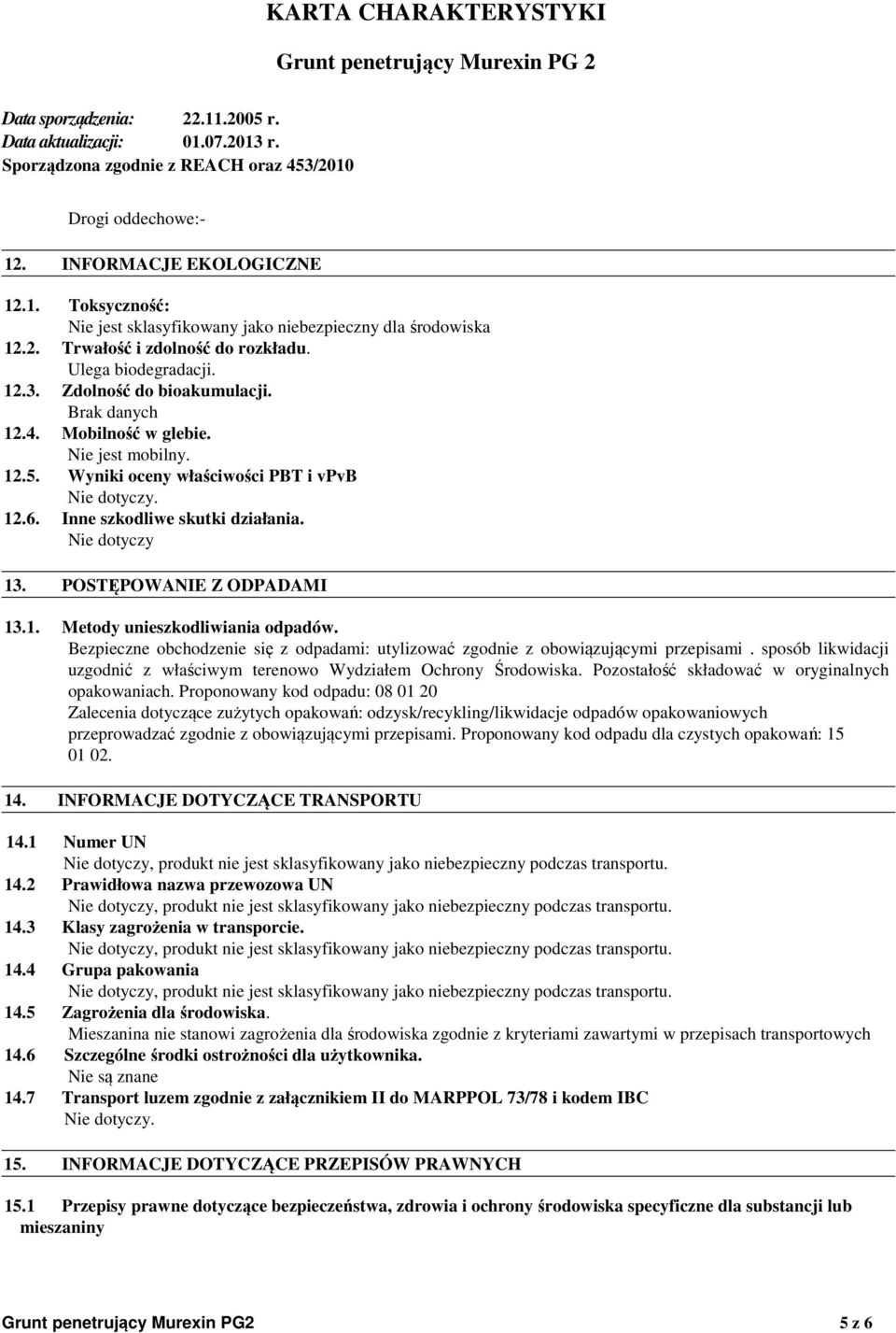 Bezpieczne obchodzenie się z odpadami: utylizować zgodnie z obowiązującymi przepisami. sposób likwidacji uzgodnić z właściwym terenowo Wydziałem Ochrony Środowiska.