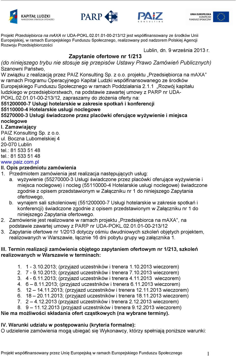 9 września 2013 r. Zapytanie ofertowe nr 1/213 (do niniejszego trybu nie stosuje się przepisów Ustawy Prawo Zamówień Publicznych) Szanowni Państwo, W związku z realizacją przez PAIZ Konsulting Sp.