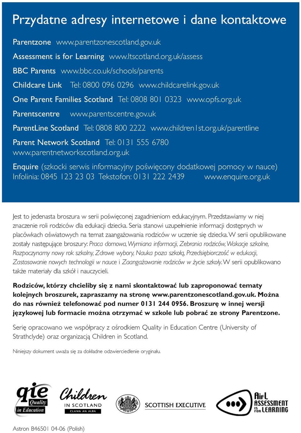 parentnetworkscotland.org.uk Enquire (szkocki serwis informacyjny poświęcony dodatkowej pomocy w nauce) Infolinia: 0845 123 23 03 Tekstofon: 0131 222 2439 www.enquire.org.uk Jest to jedenasta broszura w serii poświęconej zagadnieniom edukacyjnym.