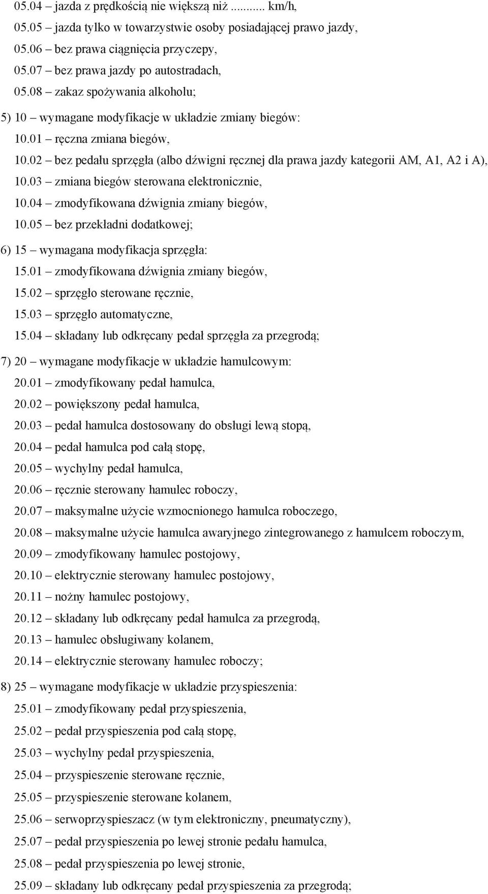 02 bez pedału sprzęgła (albo dźwigni ręcznej dla prawa jazdy kategorii AM, A1, A2 i A), 10.03 zmiana biegów sterowana elektronicznie, 10.04 zmodyfikowana dźwignia zmiany biegów, 10.