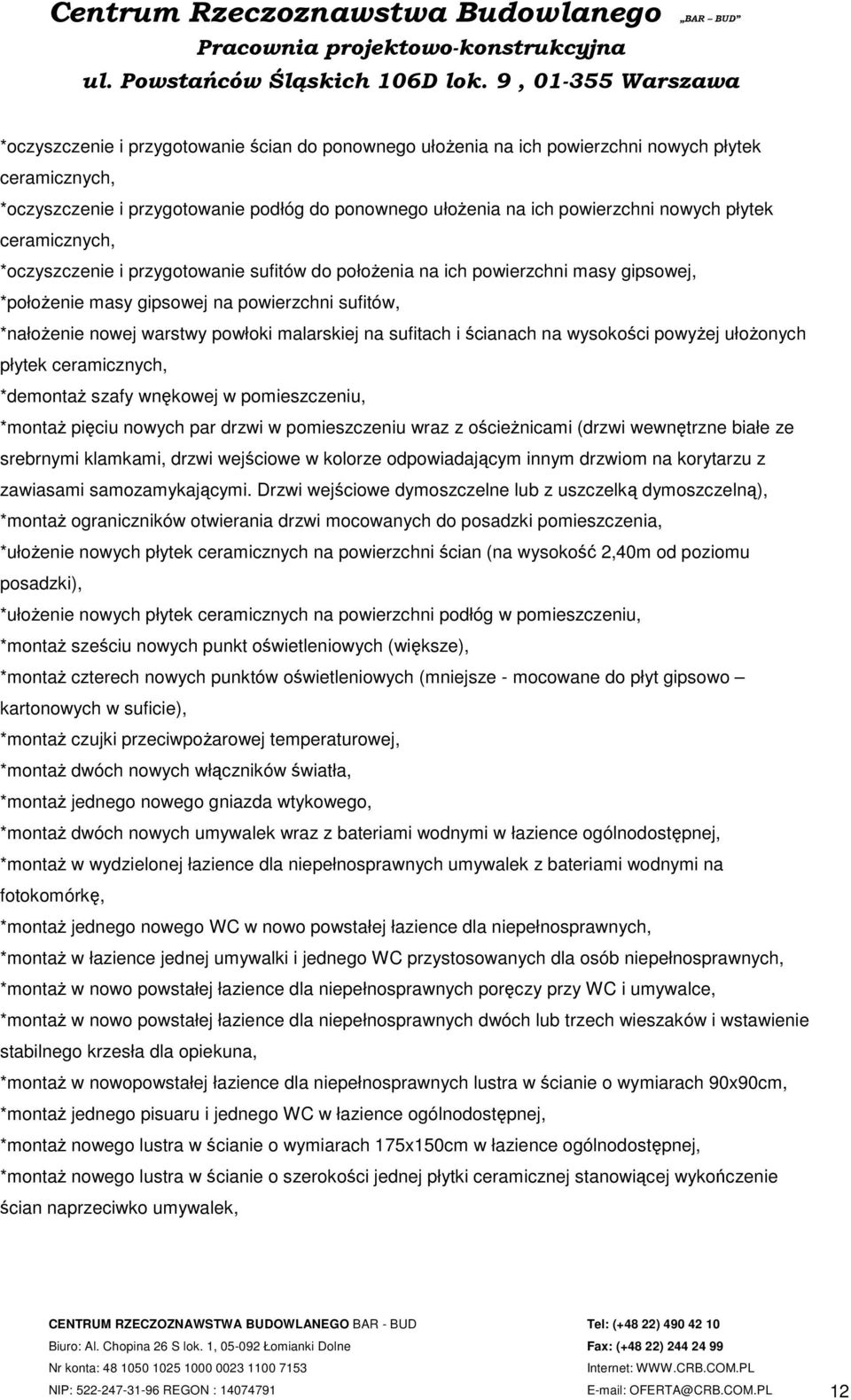 sufitach i ścianach na wysokości powyżej ułożonych płytek ceramicznych, *demontaż szafy wnękowej w pomieszczeniu, *montaż pięciu nowych par drzwi w pomieszczeniu wraz z ościeżnicami (drzwi wewnętrzne