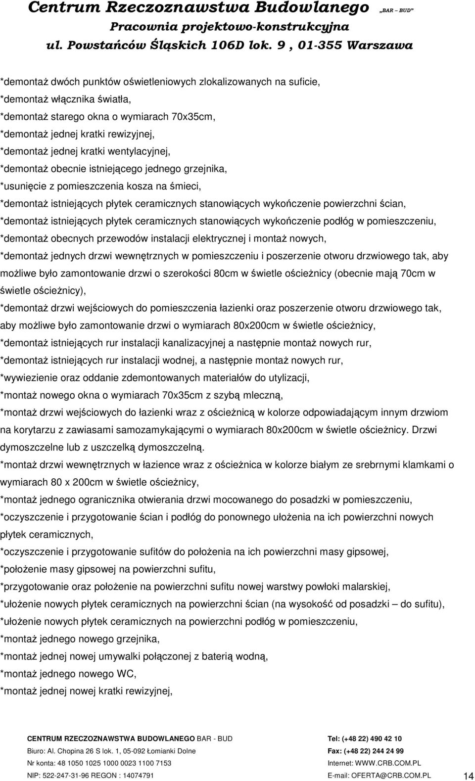 ścian, *demontaż istniejących płytek ceramicznych stanowiących wykończenie podłóg w pomieszczeniu, *demontaż obecnych przewodów instalacji elektrycznej i montaż nowych, *demontaż jednych drzwi