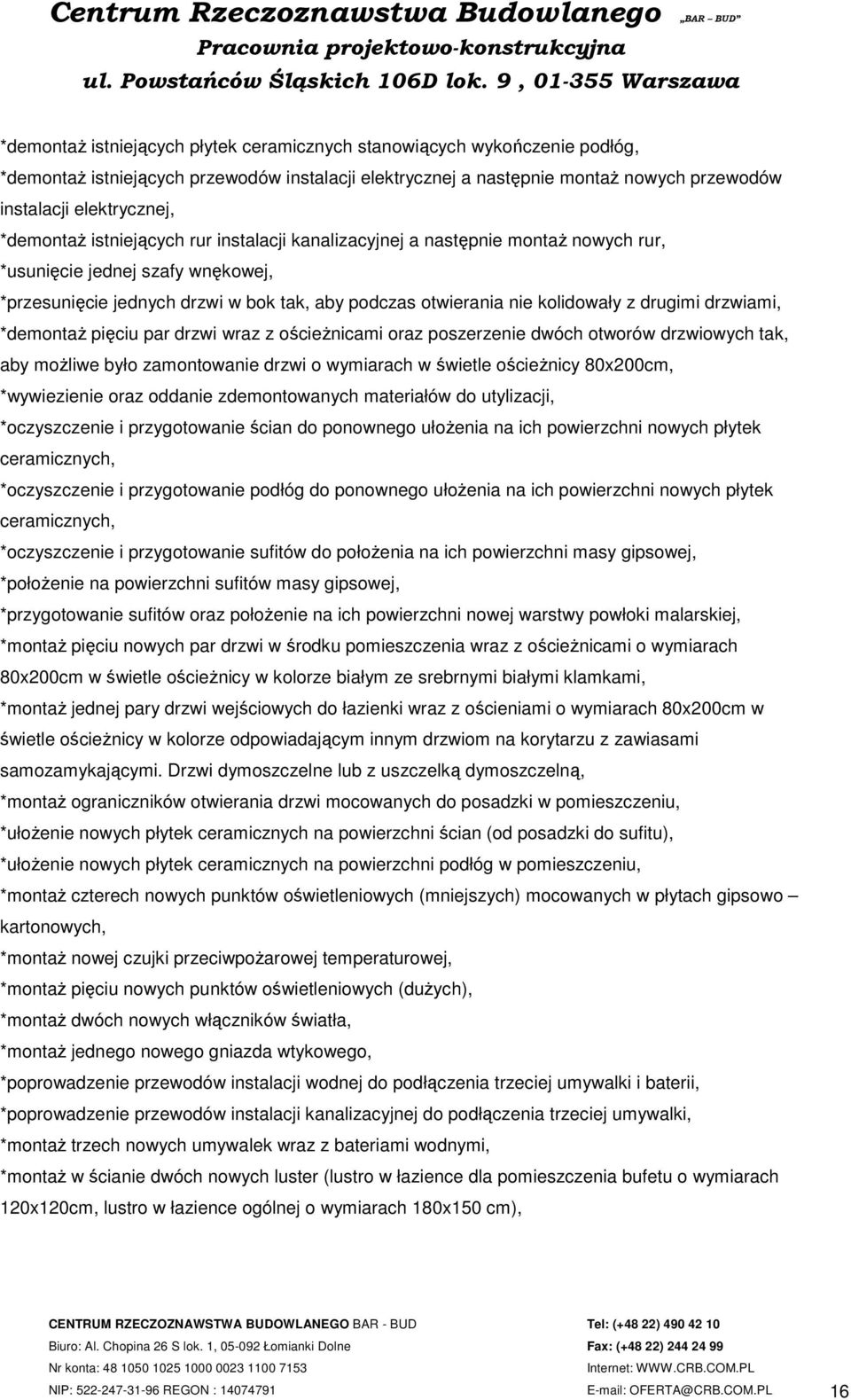 drugimi drzwiami, *demontaż pięciu par drzwi wraz z ościeżnicami oraz poszerzenie dwóch otworów drzwiowych tak, aby możliwe było zamontowanie drzwi o wymiarach w świetle ościeżnicy 80x200cm,