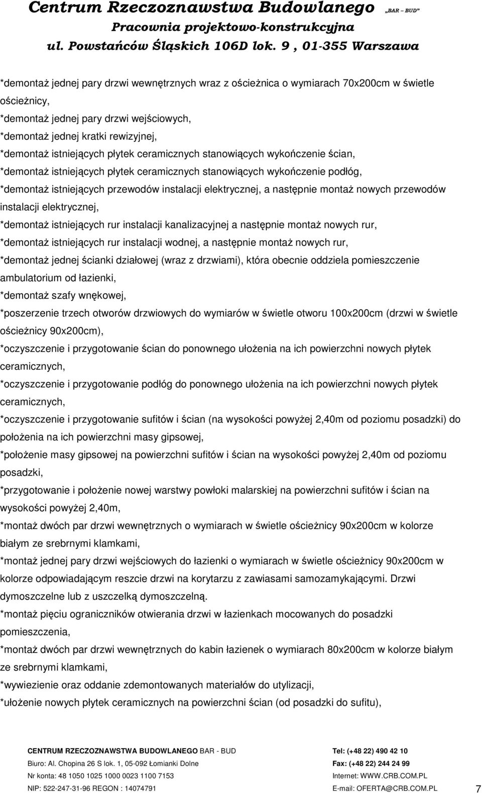 a następnie montaż nowych przewodów instalacji elektrycznej, *demontaż istniejących rur instalacji kanalizacyjnej a następnie montaż nowych rur, *demontaż istniejących rur instalacji wodnej, a