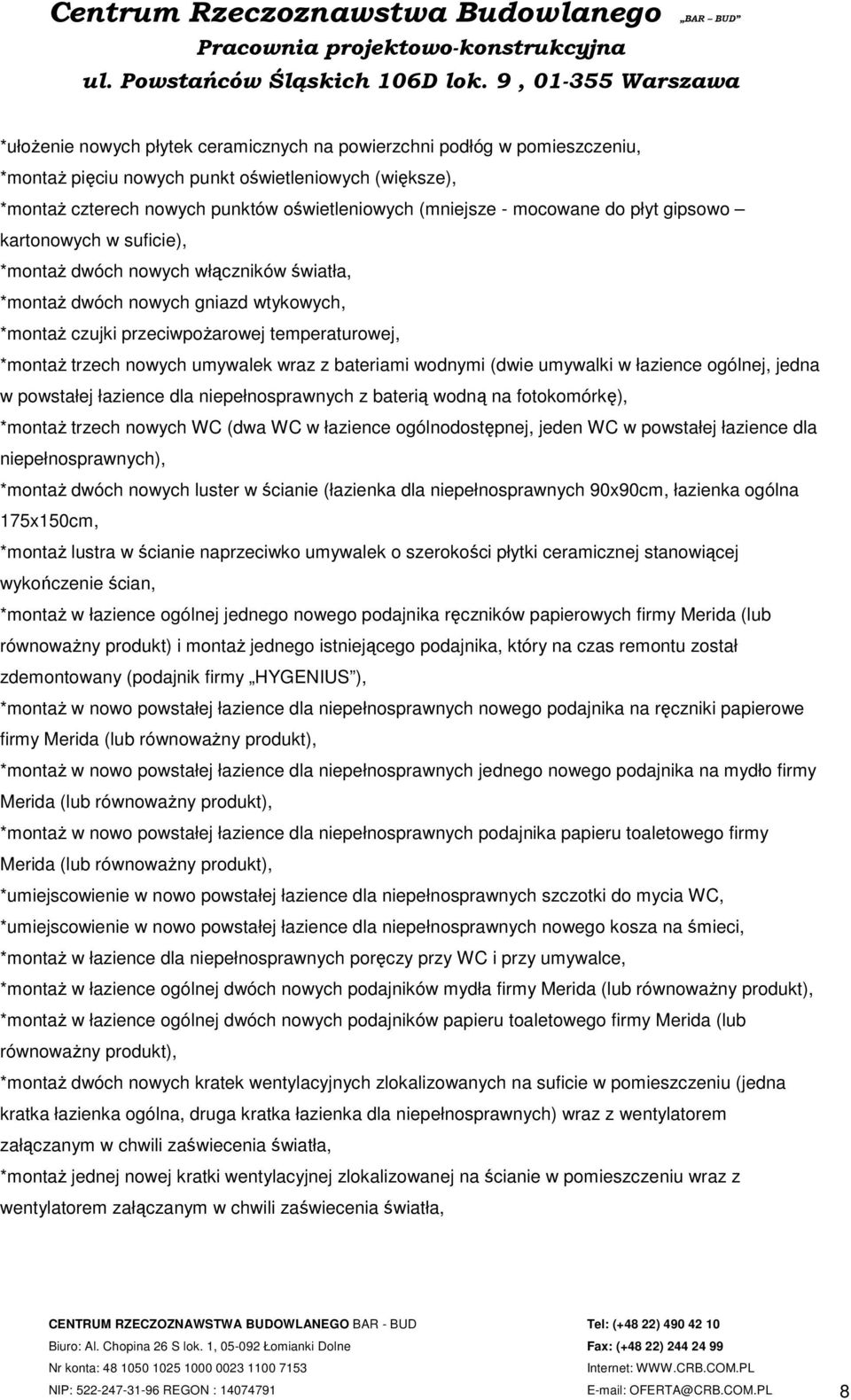 wraz z bateriami wodnymi (dwie umywalki w łazience ogólnej, jedna w powstałej łazience dla niepełnosprawnych z baterią wodną na fotokomórkę), *montaż trzech nowych WC (dwa WC w łazience