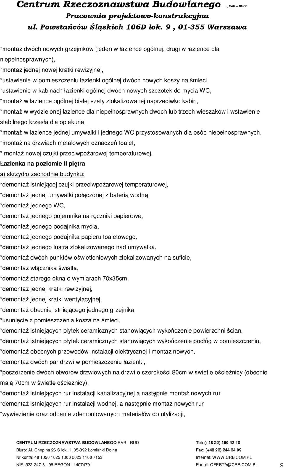 dla niepełnosprawnych dwóch lub trzech wieszaków i wstawienie stabilnego krzesła dla opiekuna, *montaż w łazience jednej umywalki i jednego WC przystosowanych dla osób niepełnosprawnych, *montaż na