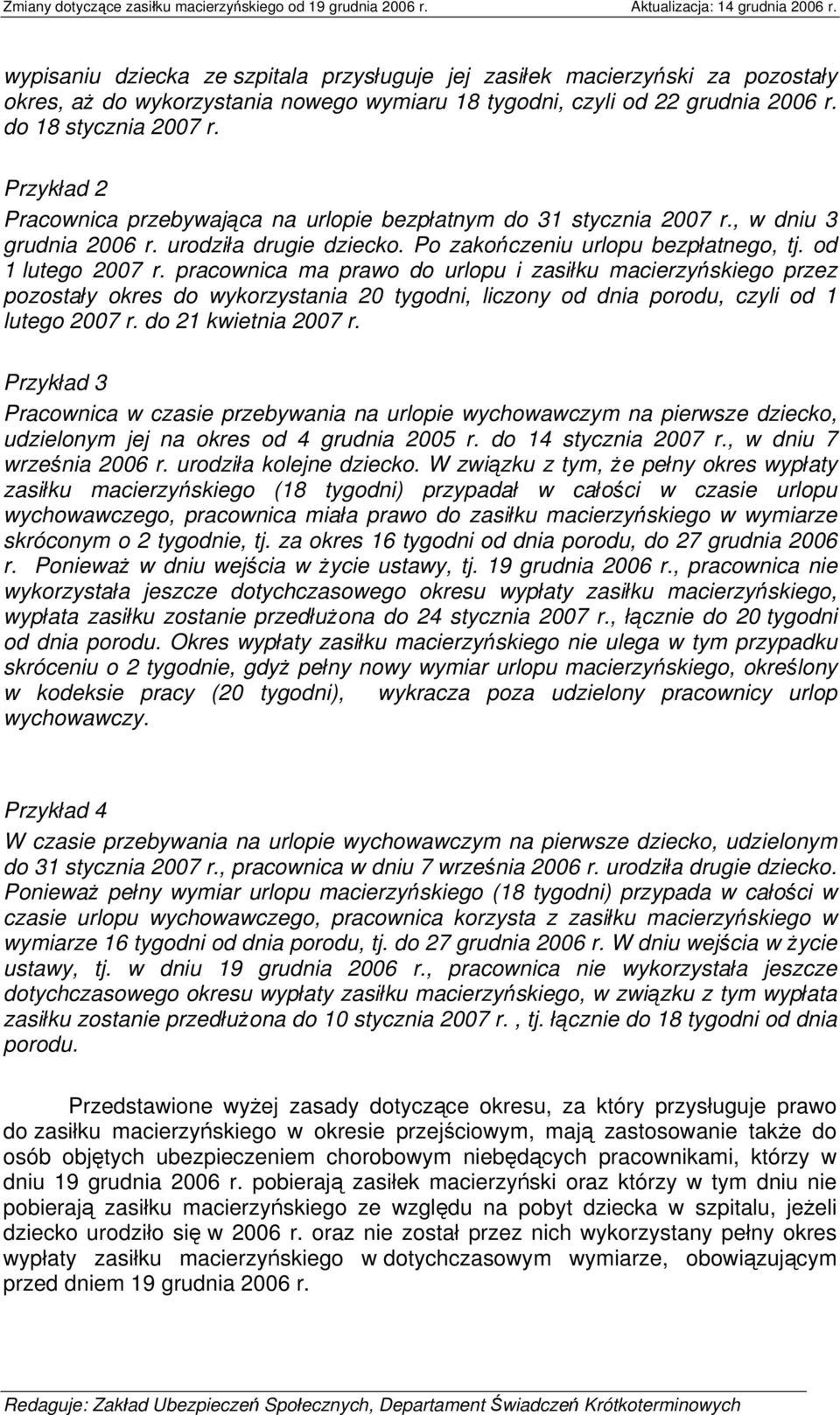 pracownica ma prawo do urlopu i zasiłku macierzyńskiego przez pozostały okres do wykorzystania 20 tygodni, liczony od dnia porodu, czyli od 1 lutego 2007 r. do 21 kwietnia 2007 r.