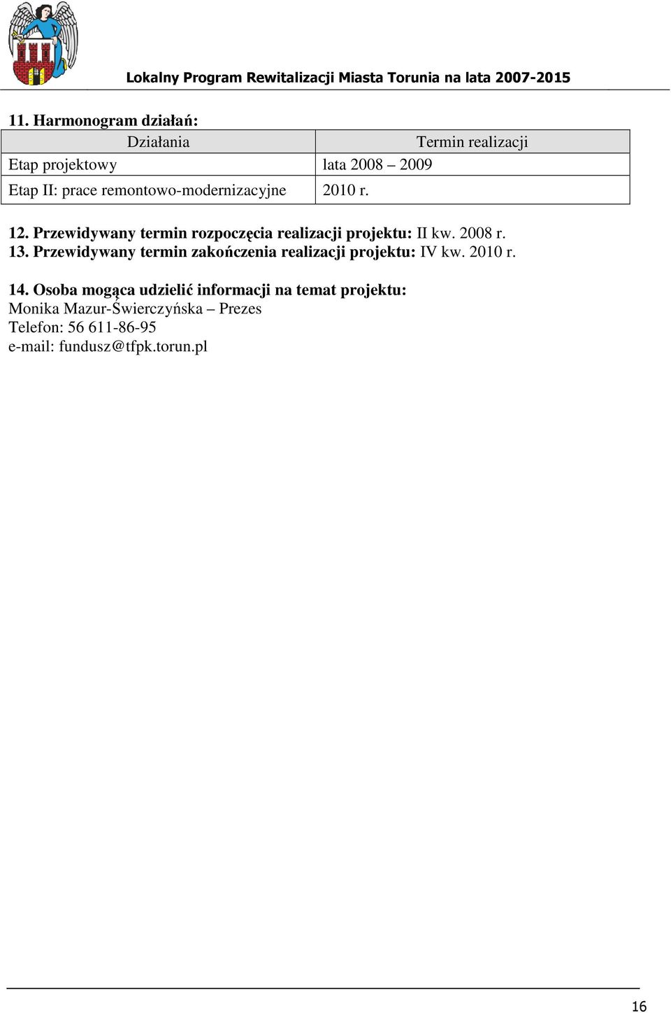 13. Przewidywany termin zakończenia realizacji projektu: IV kw. 2010 r. 14.