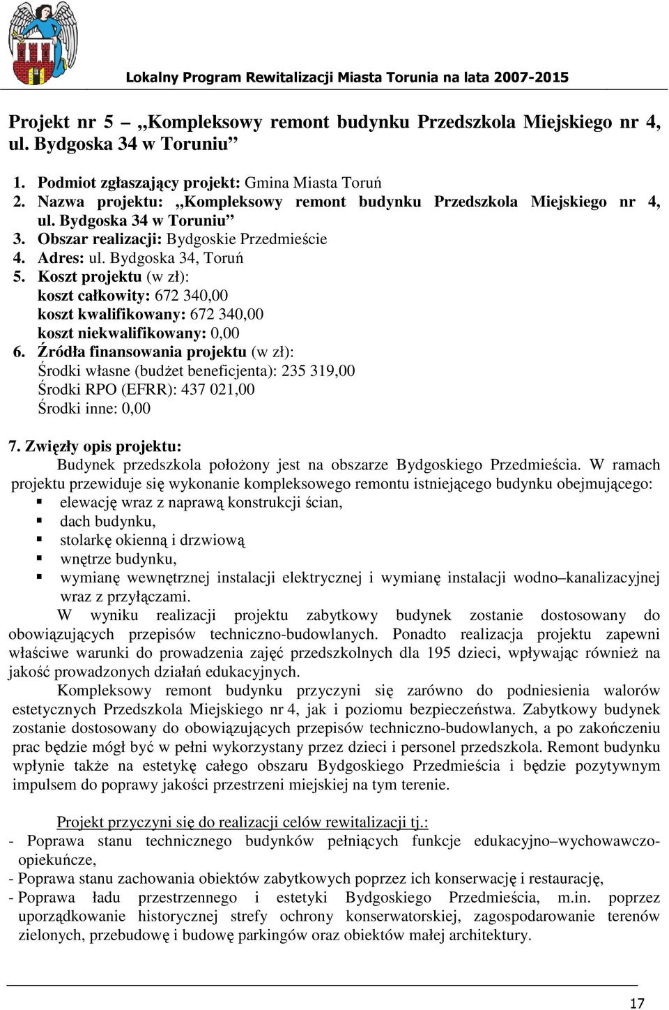 Koszt projektu (w zł): koszt całkowity: 672 340,00 koszt kwalifikowany: 672 340,00 koszt niekwalifikowany: 0,00 6.