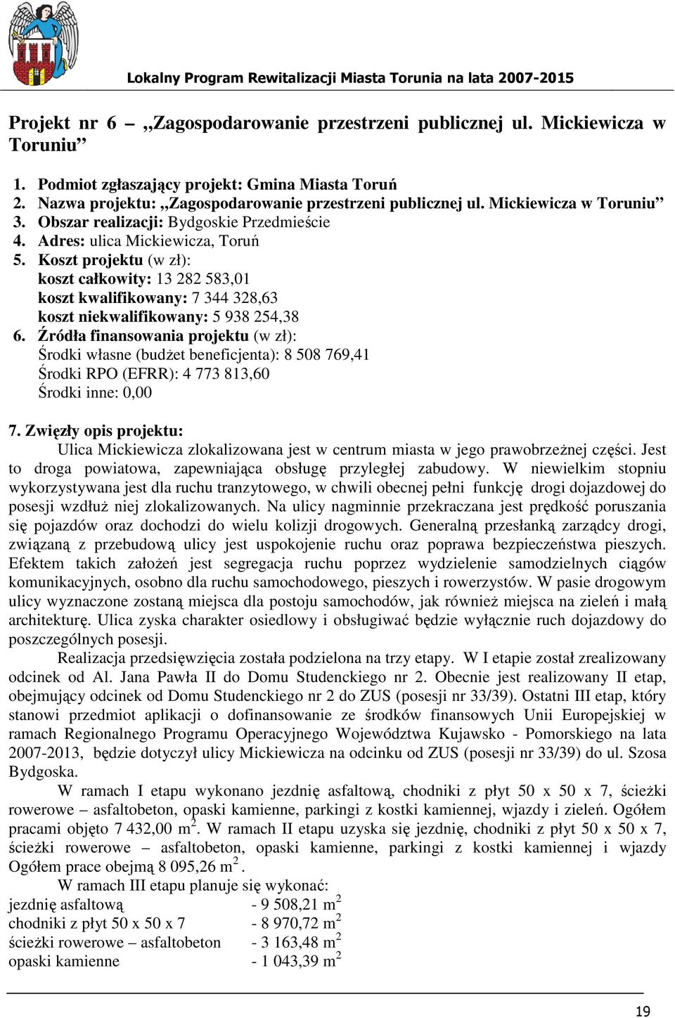 Koszt projektu (w zł): koszt całkowity: 13 282 583,01 koszt kwalifikowany: 7 344 328,63 koszt niekwalifikowany: 5 938 254,38 6.