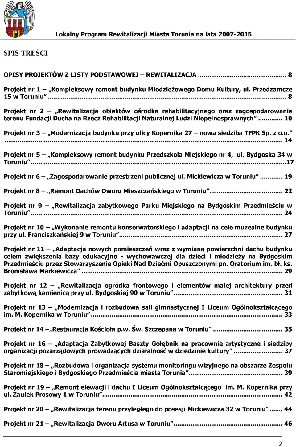 .. 10 Projekt nr 3 Modernizacja budynku przy ulicy Kopernika 27 nowa siedziba TFPK Sp. z o.o.... 14 Projekt nr 5 Kompleksowy remont budynku Przedszkola Miejskiego nr 4, ul. Bydgoska 34 w Toruniu.