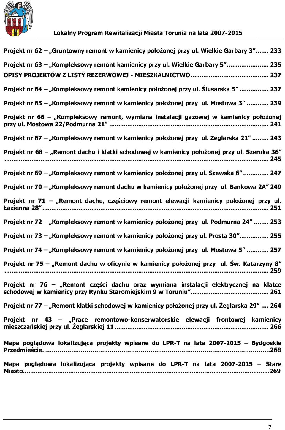 .. 237 Projekt nr 65 Kompleksowy remont w kamienicy połoŝonej przy ul. Mostowa 3... 239 Projekt nr 66 Kompleksowy remont, wymiana instalacji gazowej w kamienicy połoŝonej przy ul.